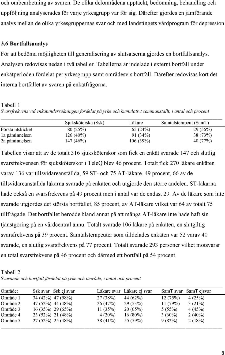 6 Bortfallsanalys För att bedöma möjligheten till generalisering av slutsatserna gjordes en bortfallsanalys. Analysen redovisas nedan i två tabeller.