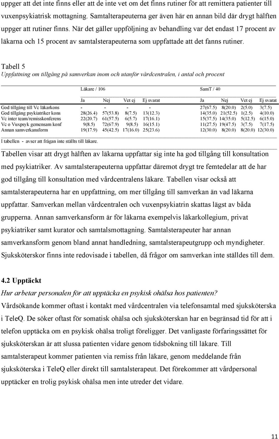 När det gäller uppföljning av behandling var det endast 17 procent av läkarna och 15 procent av samtalsterapeuterna som uppfattade att det fanns rutiner.