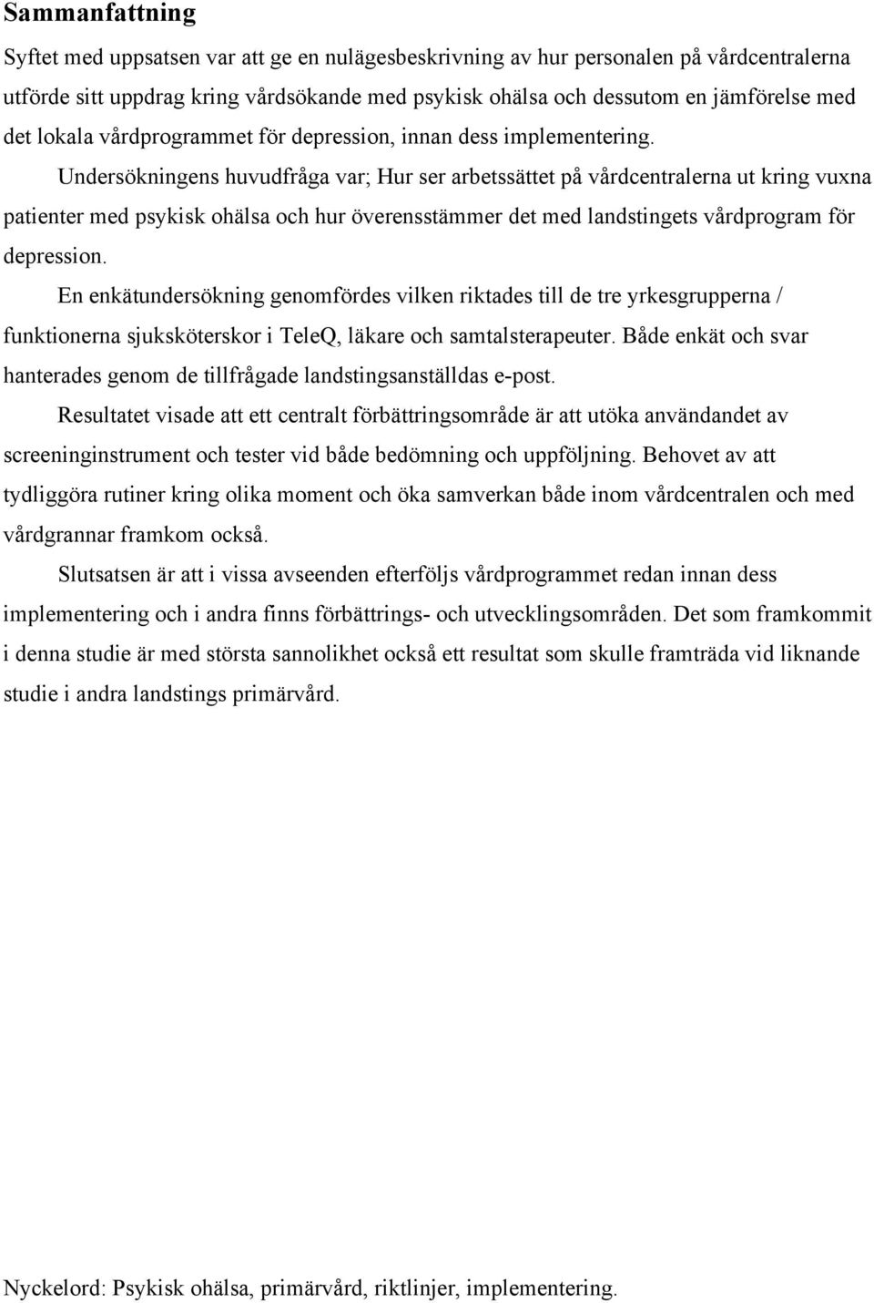 Undersökningens huvudfråga var; Hur ser arbetssättet på vårdcentralerna ut kring vuxna patienter med psykisk ohälsa och hur överensstämmer det med landstingets vårdprogram för depression.