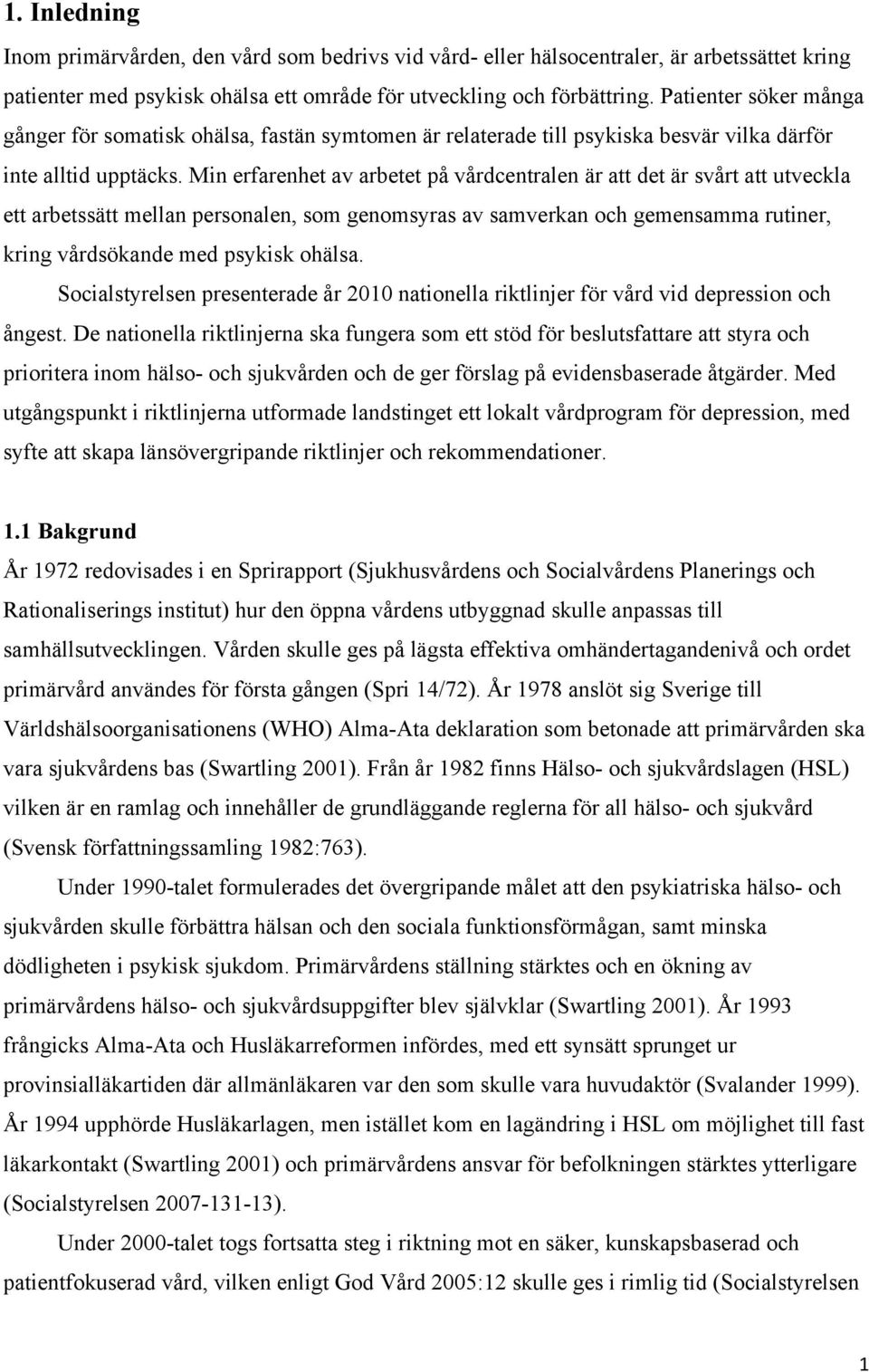 Min erfarenhet av arbetet på vårdcentralen är att det är svårt att utveckla ett arbetssätt mellan personalen, som genomsyras av samverkan och gemensamma rutiner, kring vårdsökande med psykisk ohälsa.