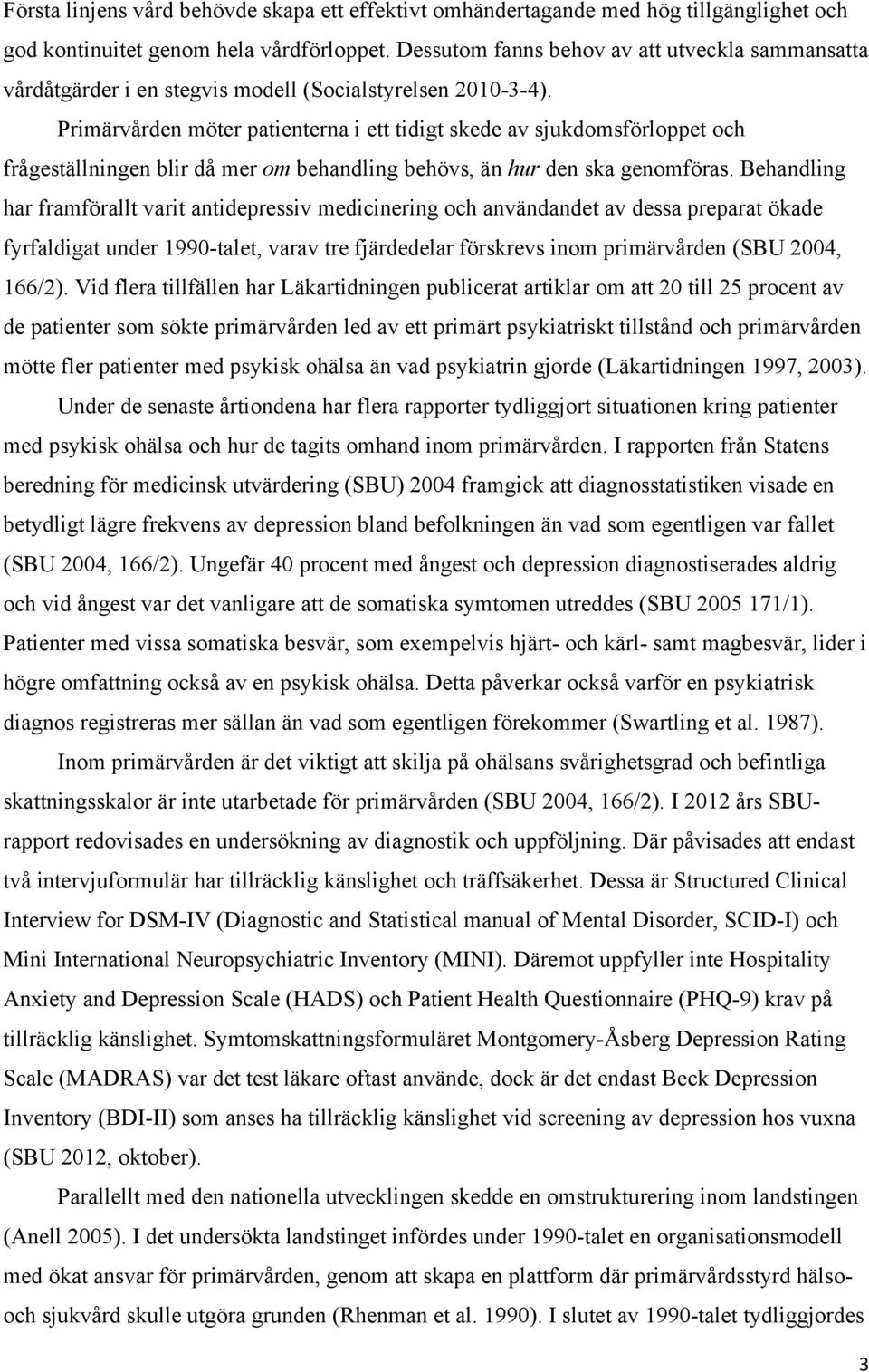 Primärvården möter patienterna i ett tidigt skede av sjukdomsförloppet och frågeställningen blir då mer om behandling behövs, än hur den ska genomföras.