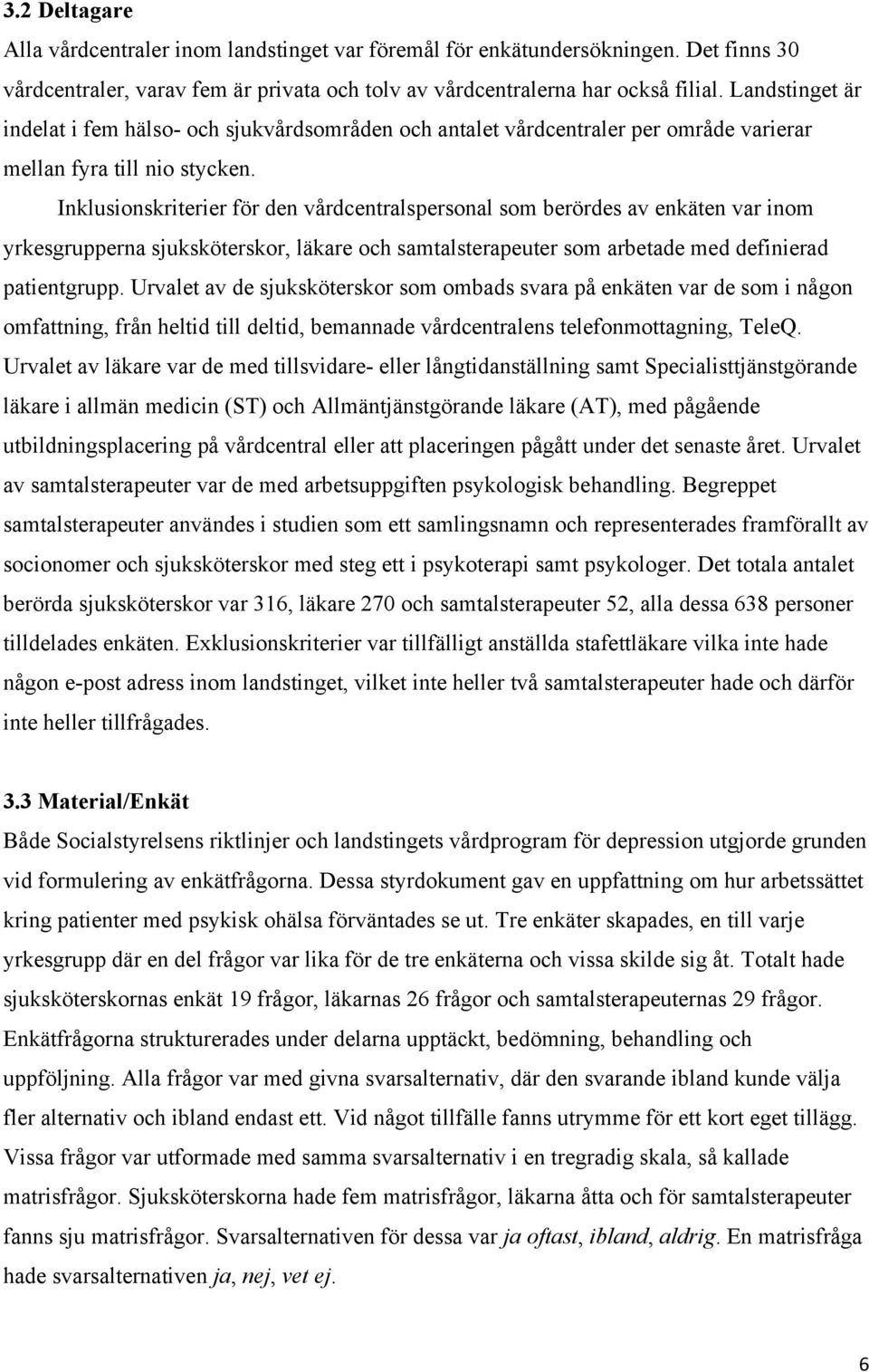 Inklusionskriterier för den vårdcentralspersonal som berördes av enkäten var inom yrkesgrupperna sjuksköterskor, läkare och samtalsterapeuter som arbetade med definierad patientgrupp.