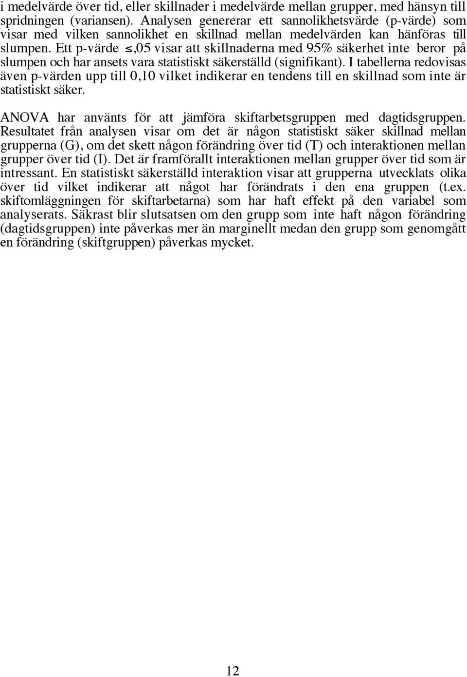 Ett p-värde,05 visar att skillnaderna med 95% säkerhet inte beror på slumpen och har ansets vara statistiskt säkerställd (signifikant).