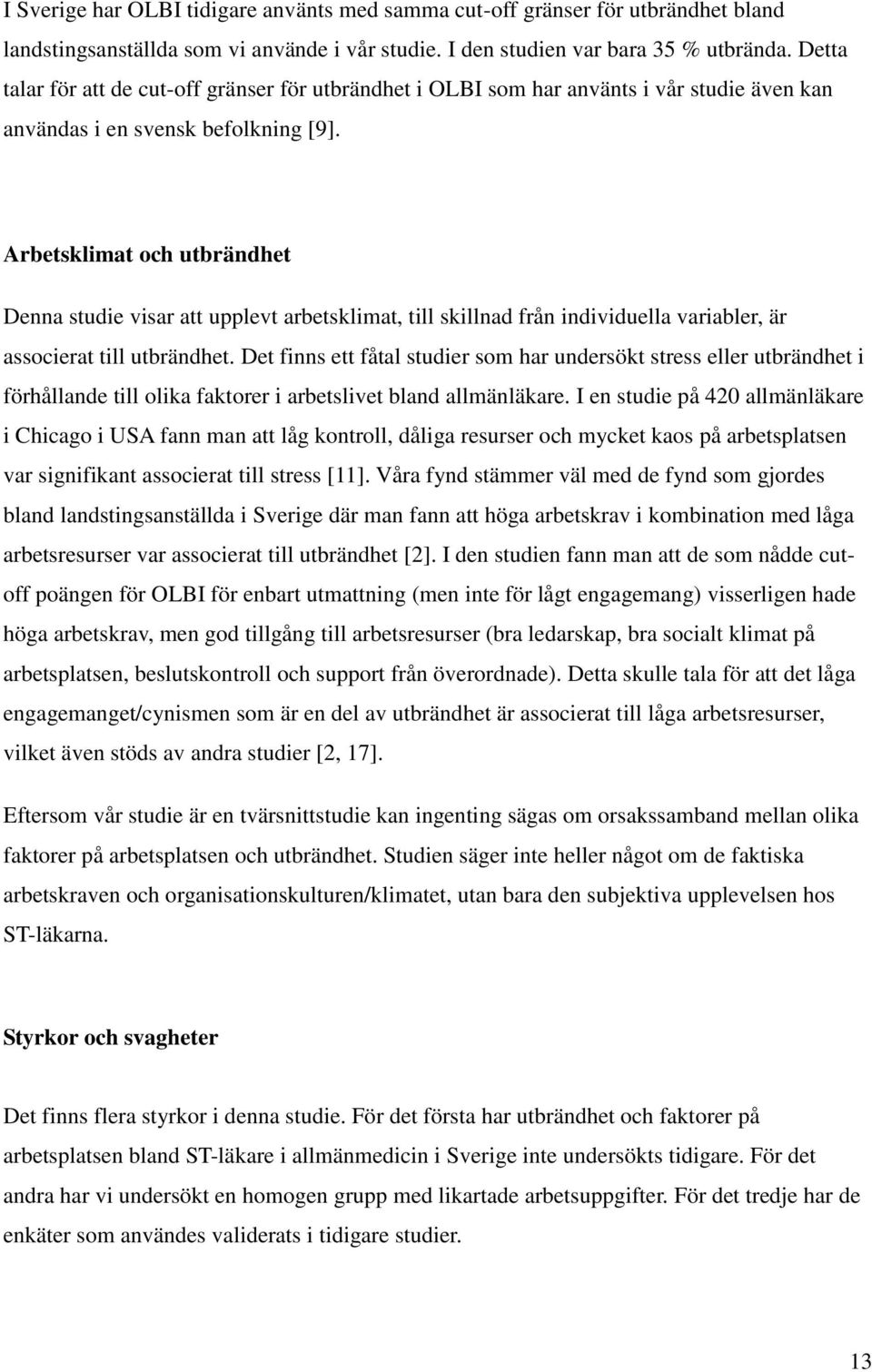 Arbetsklimat och utbrändhet Denna studie visar att upplevt arbetsklimat, till skillnad från individuella variabler, är associerat till utbrändhet.