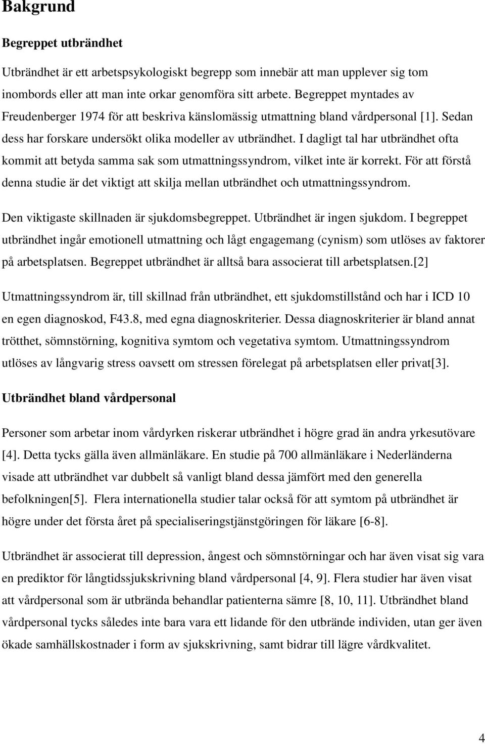 I dagligt tal har utbrändhet ofta kommit att betyda samma sak som utmattningssyndrom, vilket inte är korrekt.