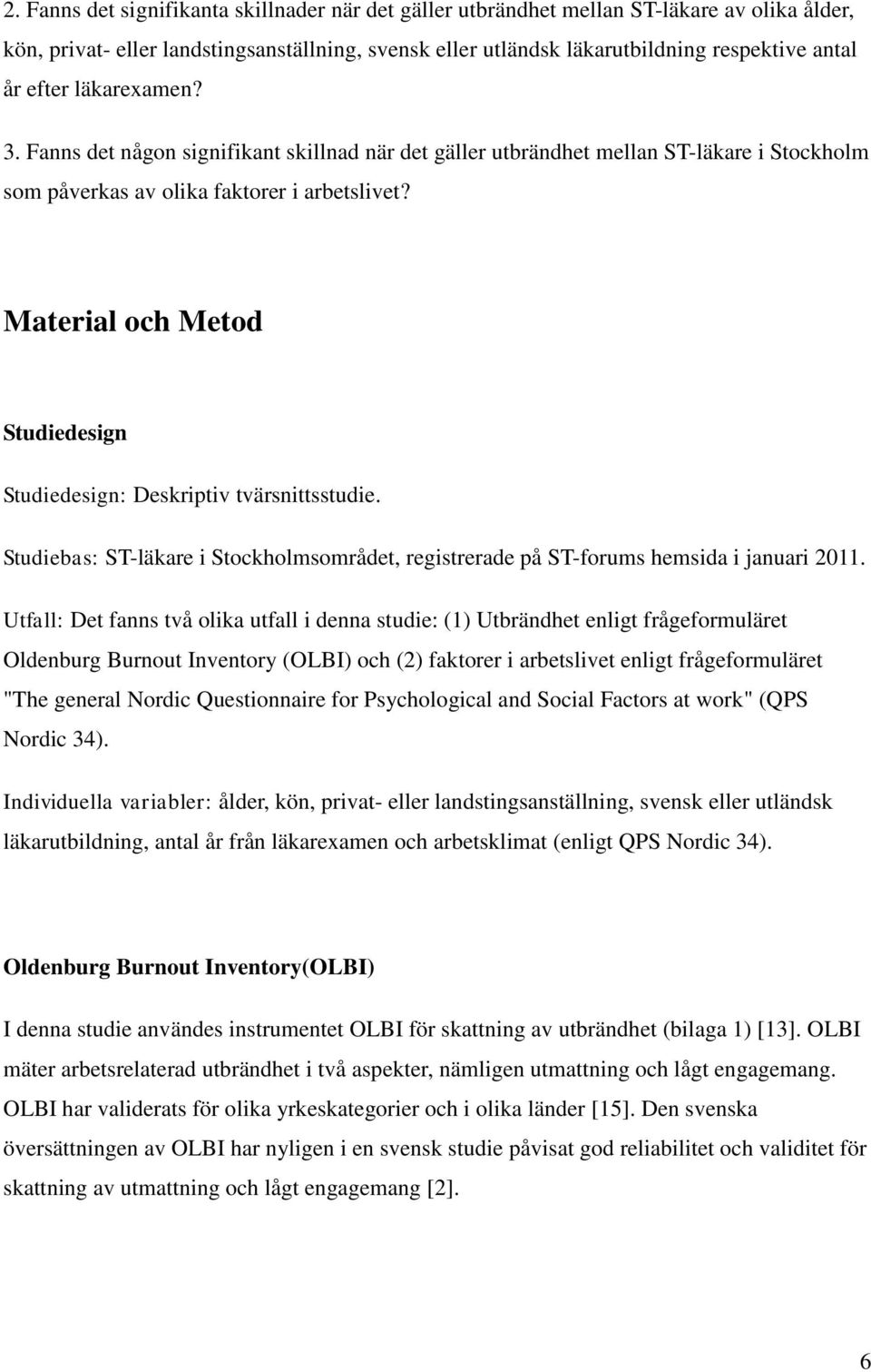 Material och Metod Studiedesign Studiedesign: Deskriptiv tvärsnittsstudie. Studiebas: ST-läkare i Stockholmsområdet, registrerade på ST-forums hemsida i januari 2011.