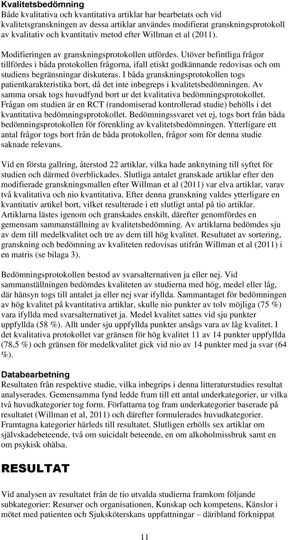 Utöver befintliga frågor tillfördes i båda protokollen frågorna, ifall etiskt godkännande redovisas och om studiens begränsningar diskuteras.