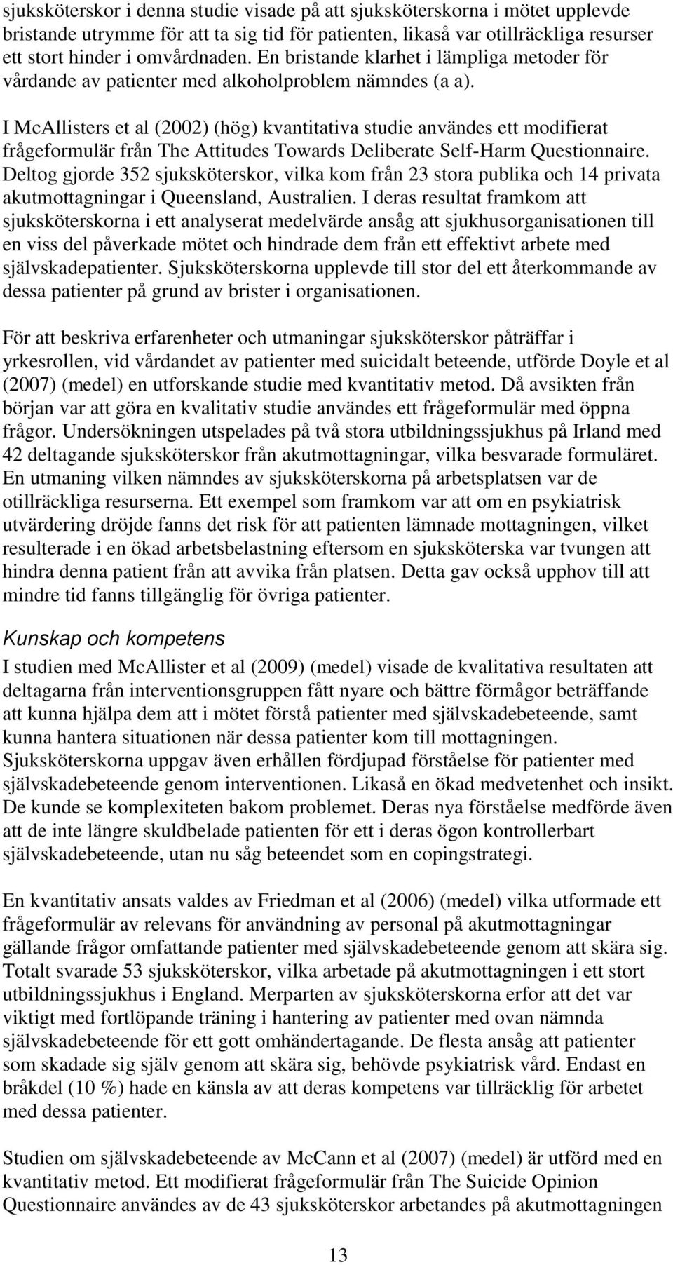 I McAllisters et al (2002) (hög) kvantitativa studie användes ett modifierat frågeformulär från The Attitudes Towards Deliberate Self-Harm Questionnaire.