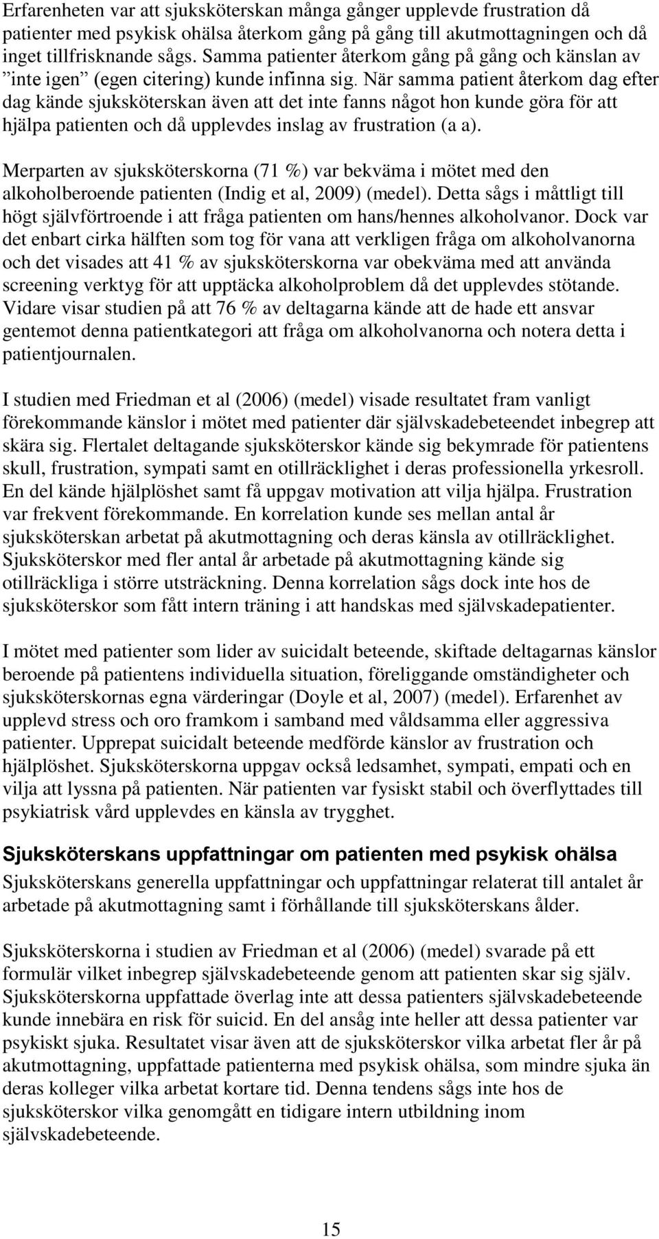 När samma patient återkom dag efter dag kände sjuksköterskan även att det inte fanns något hon kunde göra för att hjälpa patienten och då upplevdes inslag av frustration (a a).