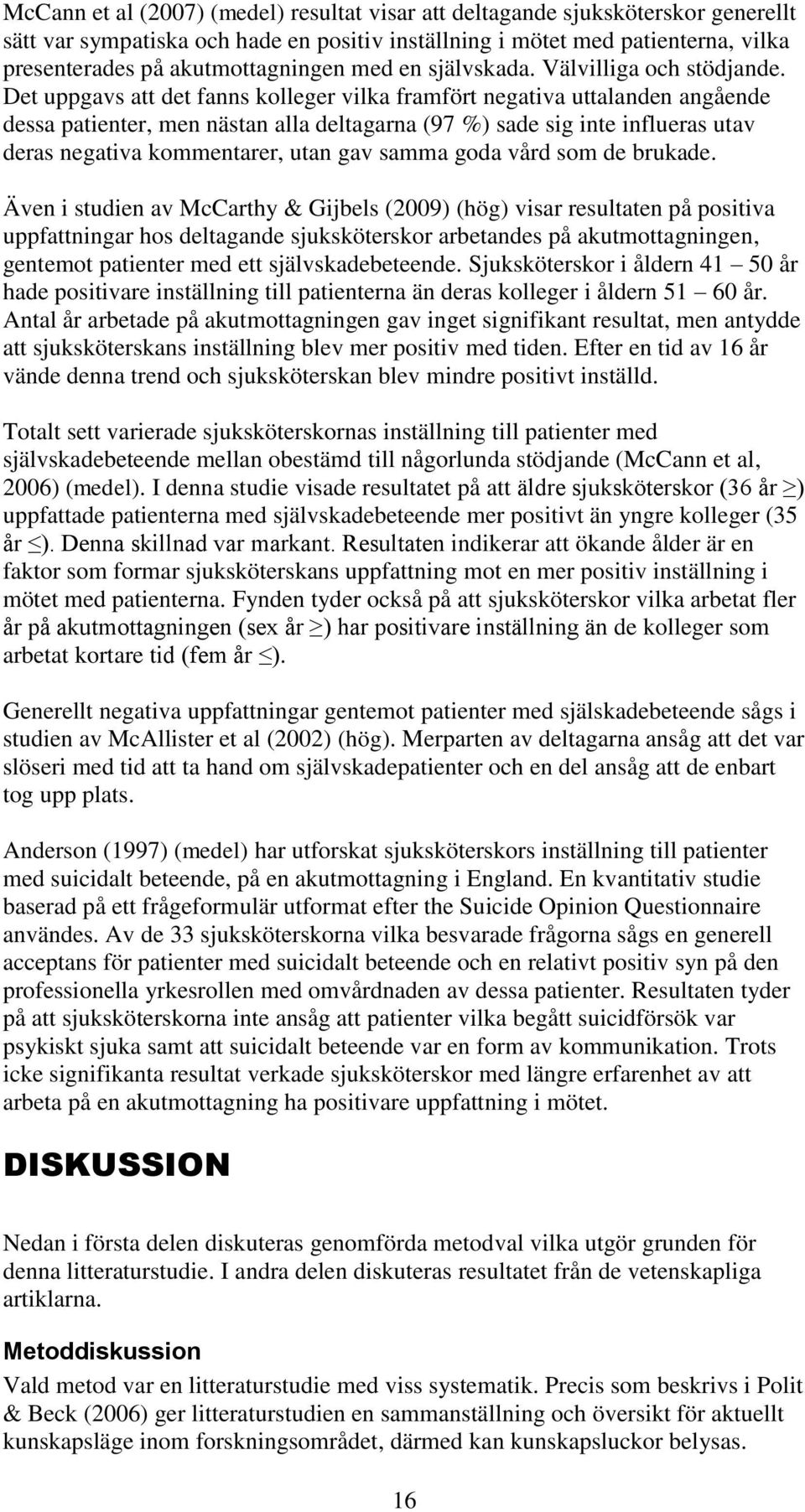 Det uppgavs att det fanns kolleger vilka framfört negativa uttalanden angående dessa patienter, men nästan alla deltagarna (97 %) sade sig inte influeras utav deras negativa kommentarer, utan gav