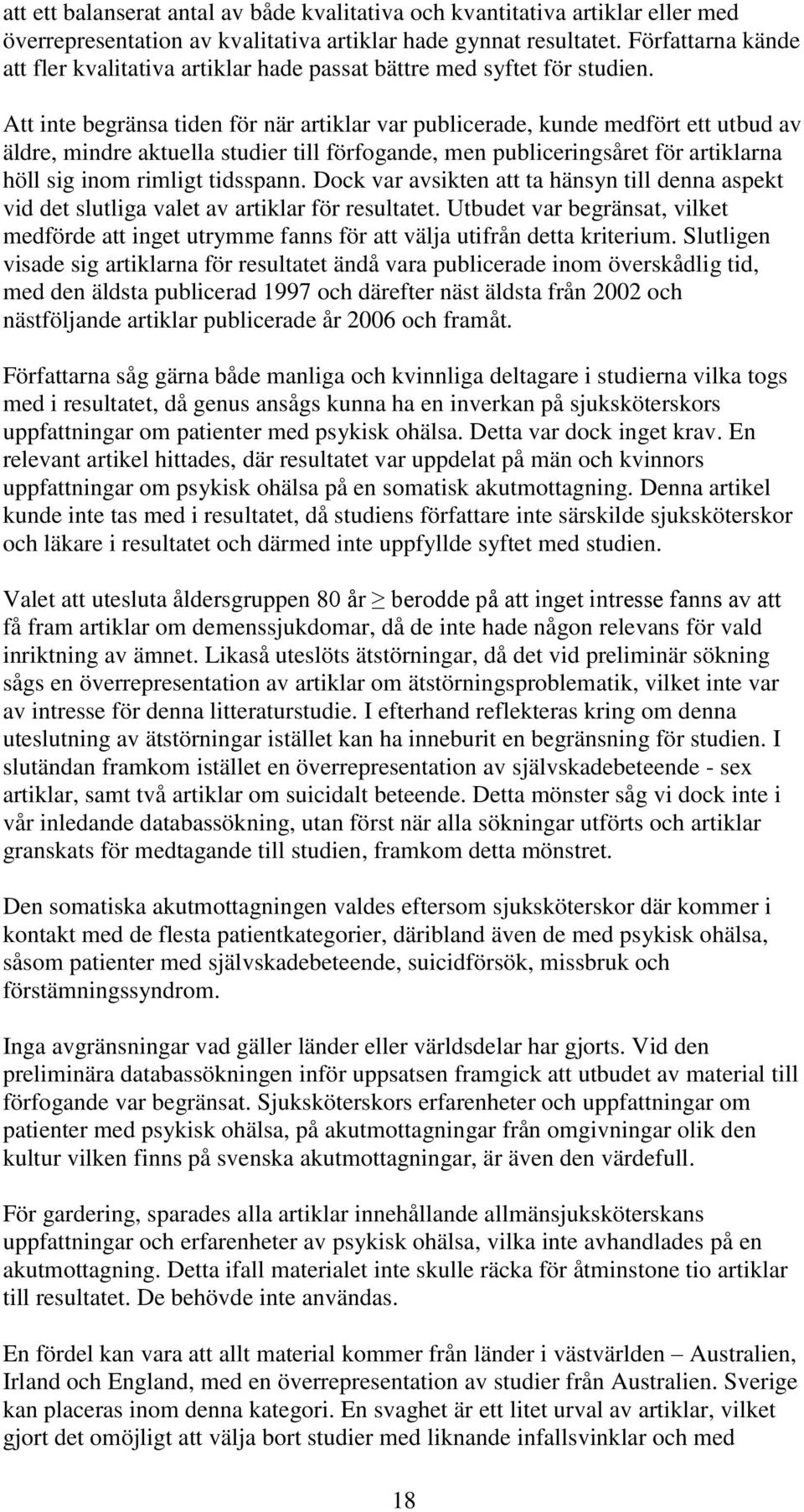 Att inte begränsa tiden för när artiklar var publicerade, kunde medfört ett utbud av äldre, mindre aktuella studier till förfogande, men publiceringsåret för artiklarna höll sig inom rimligt