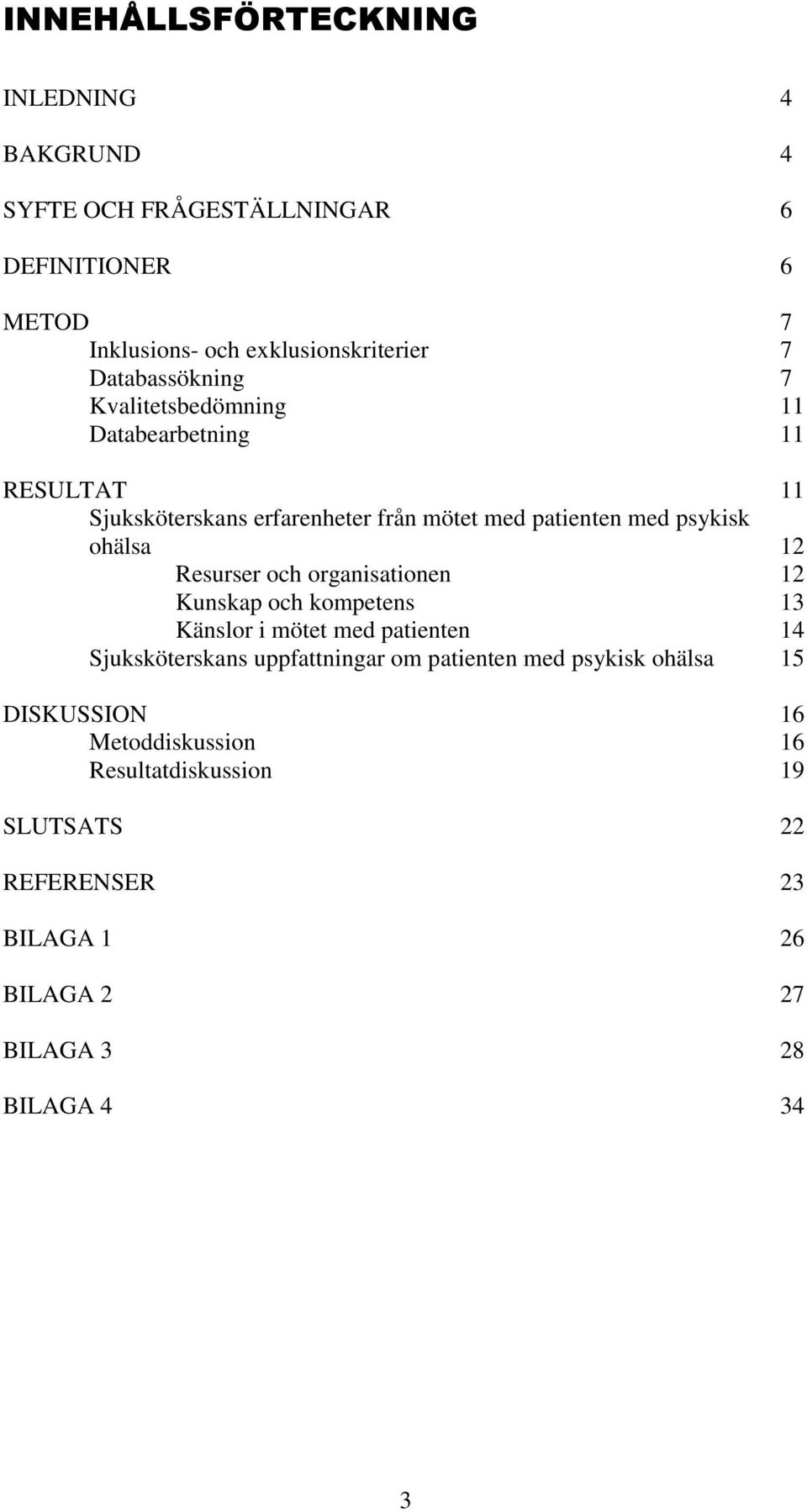 ohälsa 12 Resurser och organisationen 12 Kunskap och kompetens 13 Känslor i mötet med patienten Sjuksköterskans uppfattningar om patienten