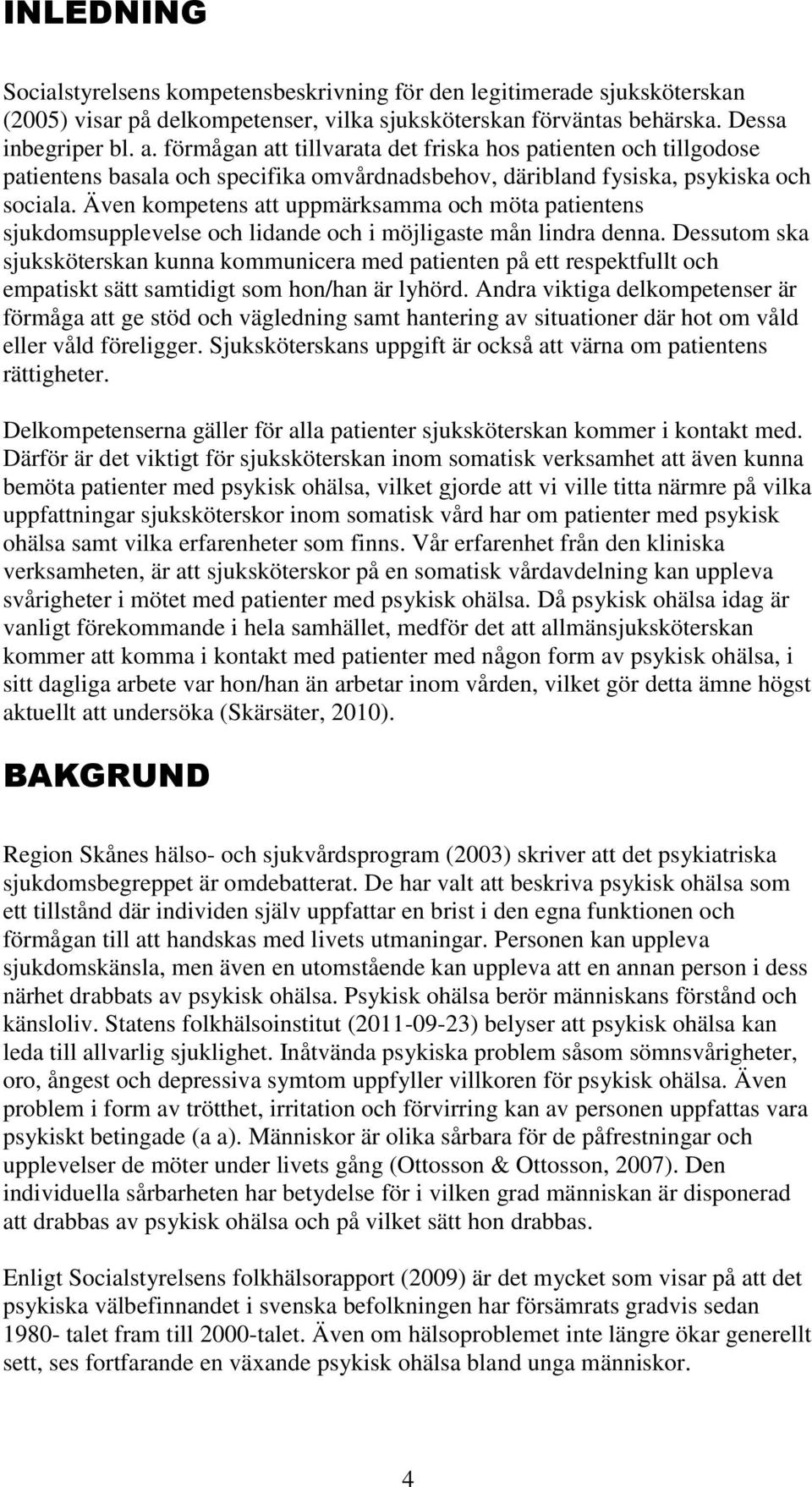 Även kompetens att uppmärksamma och möta patientens sjukdomsupplevelse och lidande och i möjligaste mån lindra denna.