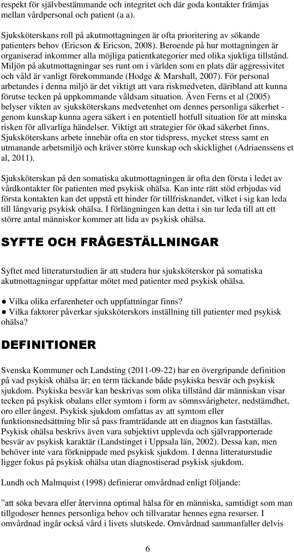 Beroende på hur mottagningen är organiserad inkommer alla möjliga patientkategorier med olika sjukliga tillstånd.