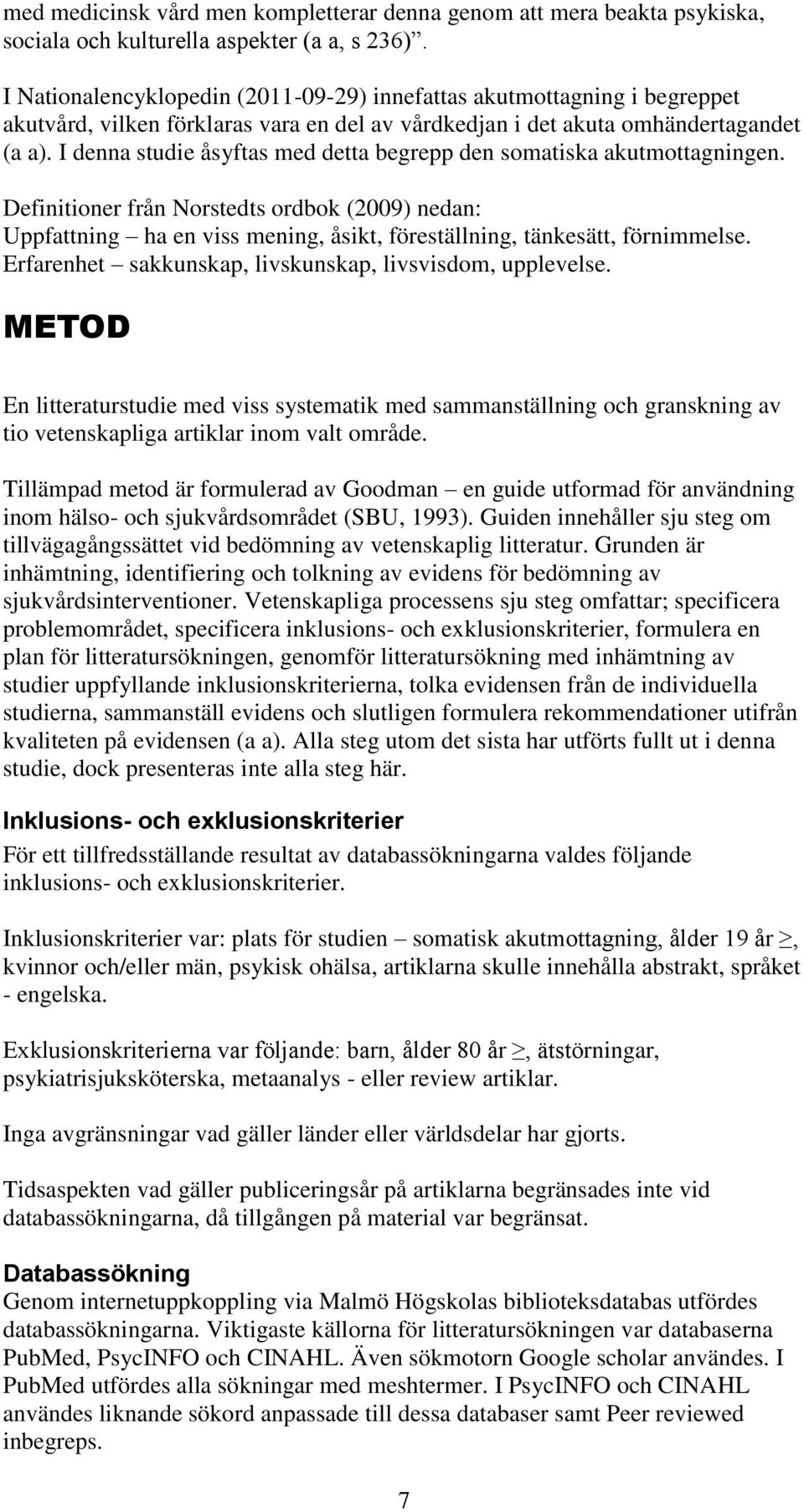 I denna studie åsyftas med detta begrepp den somatiska akutmottagningen. Definitioner från Norstedts ordbok (2009) nedan: Uppfattning ha en viss mening, åsikt, föreställning, tänkesätt, förnimmelse.