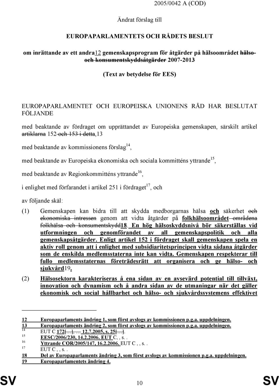 i detta,13 med beaktande av kommissionens förslag 14, med beaktande av Europeiska ekonomiska och sociala kommitténs yttrande 15, med beaktande av Regionkommitténs yttrande 16, i enlighet med