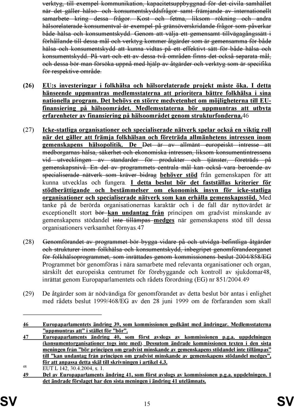 Genom att välja ett gemensamt tillvägagångssätt i förhållande till dessa mål och verktyg kommer åtgärder som är gemensamma för både hälsa och konsumentskydd att kunna vidtas på ett effektivt sätt för