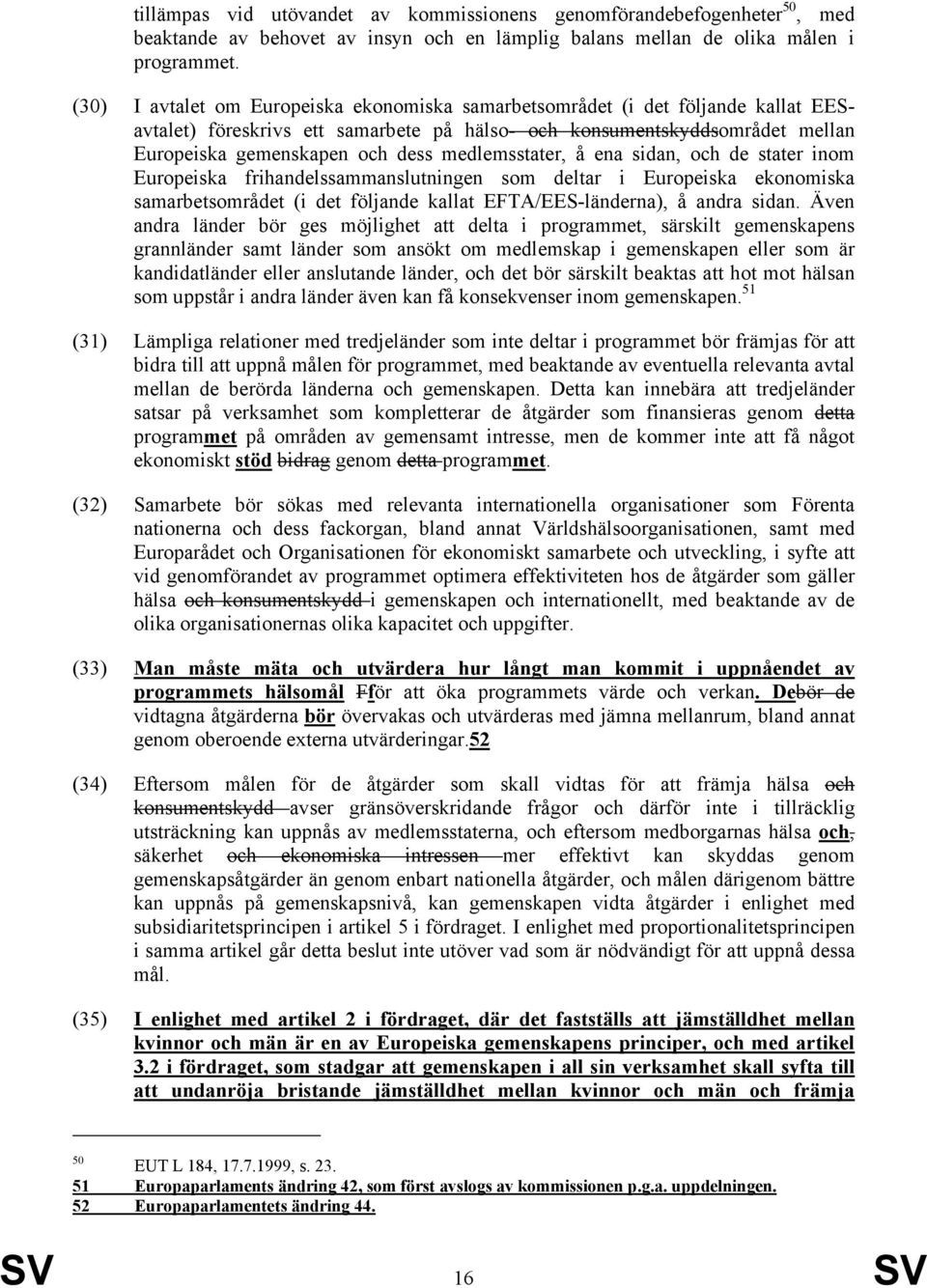 medlemsstater, å ena sidan, och de stater inom Europeiska frihandelssammanslutningen som deltar i Europeiska ekonomiska samarbetsområdet (i det följande kallat EFTA/EES-länderna), å andra sidan.