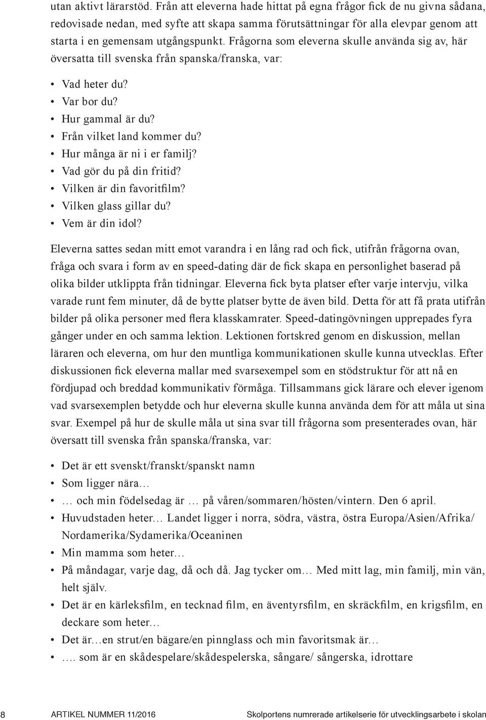 Frågorna som eleverna skulle använda sig av, här översatta till svenska från spanska/franska, var: Vad heter du? Var bor du? Hur gammal är du? Från vilket land kommer du? Hur många är ni i er familj?