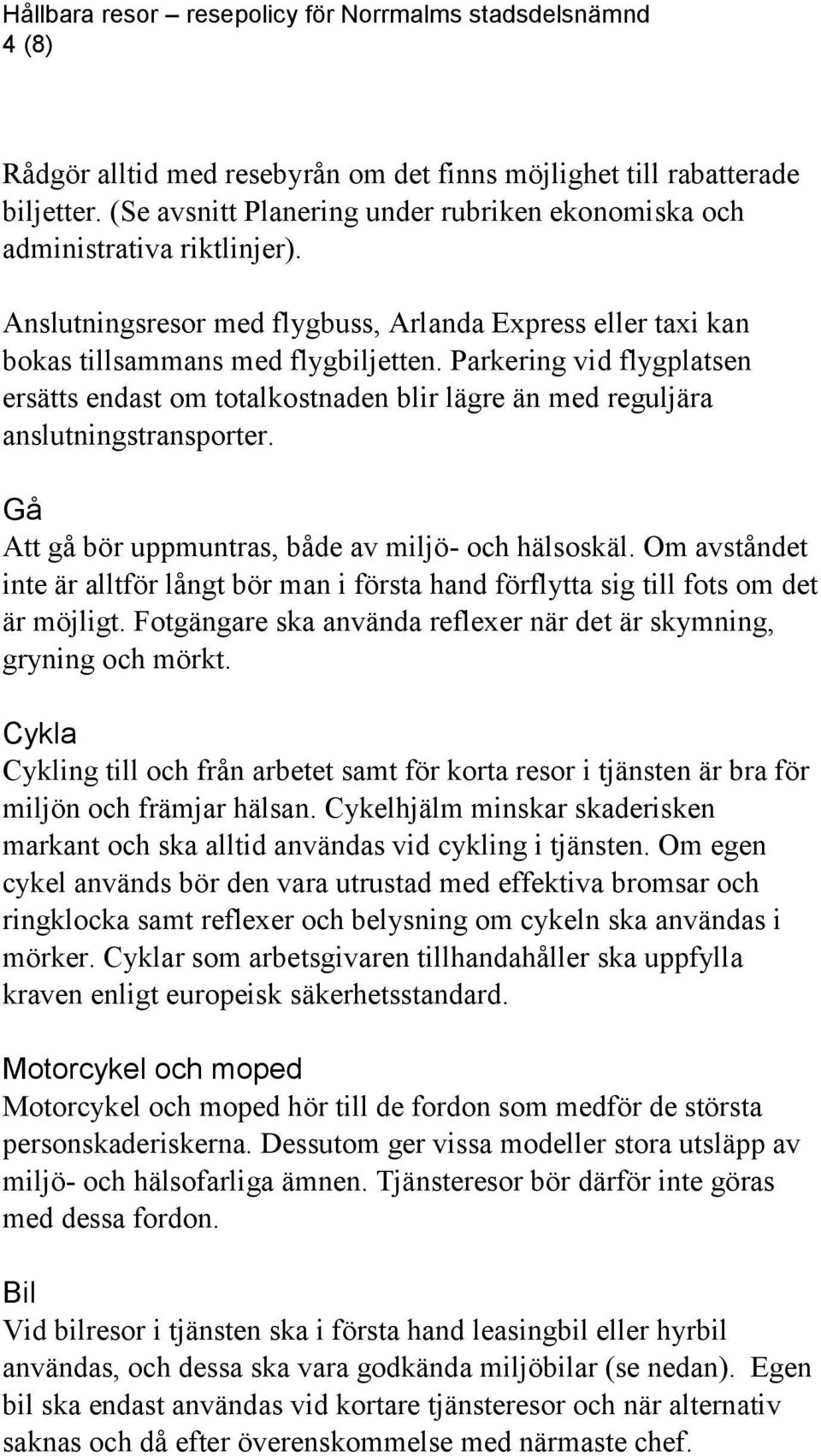 Parkering vid flygplatsen ersätts endast om totalkostnaden blir lägre än med reguljära anslutningstransporter. Gå Att gå bör uppmuntras, både av miljö- och hälsoskäl.