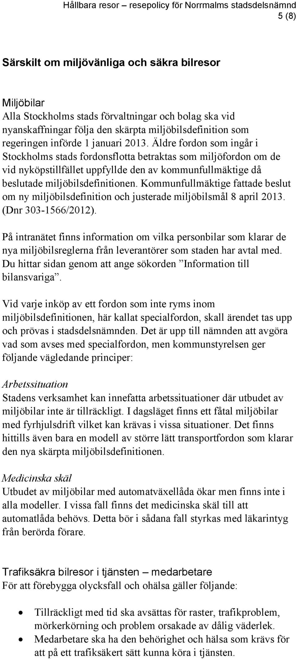 Kommunfullmäktige fattade beslut om ny miljöbilsdefinition och justerade miljöbilsmål 8 april 2013. (Dnr 303-1566/2012).