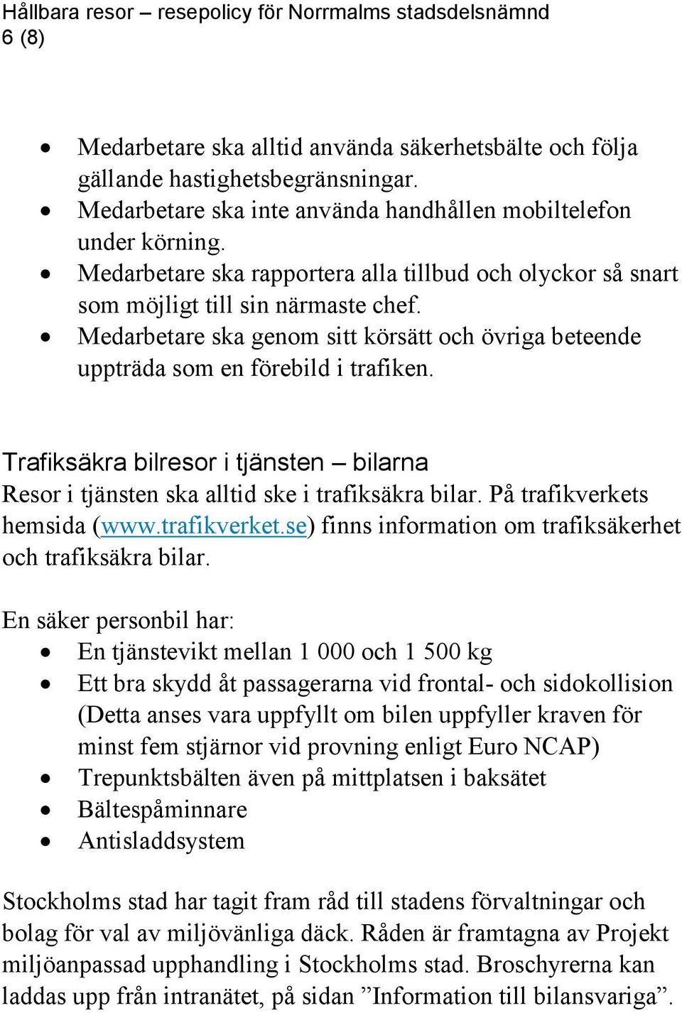 Trafiksäkra bilresor i tjänsten bilarna Resor i tjänsten ska alltid ske i trafiksäkra bilar. På trafikverkets hemsida (www.trafikverket.se) finns information om trafiksäkerhet och trafiksäkra bilar.