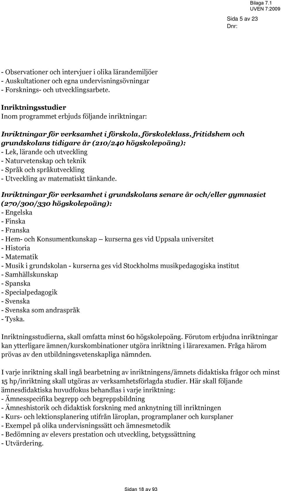 lärande och utveckling - Naturvetenskap och teknik - Språk och språkutveckling - Utveckling av matematiskt tänkande.