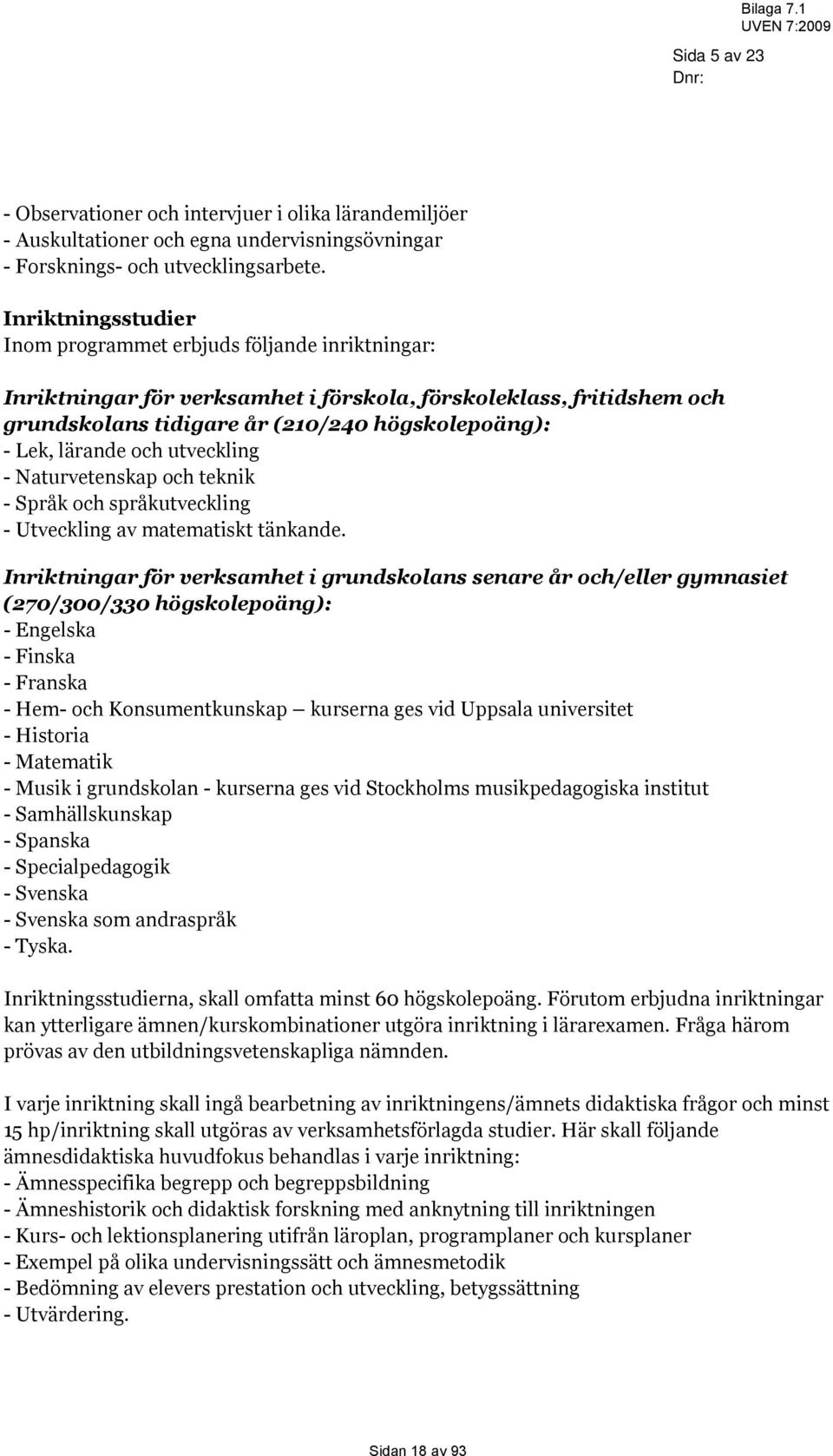 lärande och utveckling - Naturvetenskap och teknik - Språk och språkutveckling - Utveckling av matematiskt tänkande.