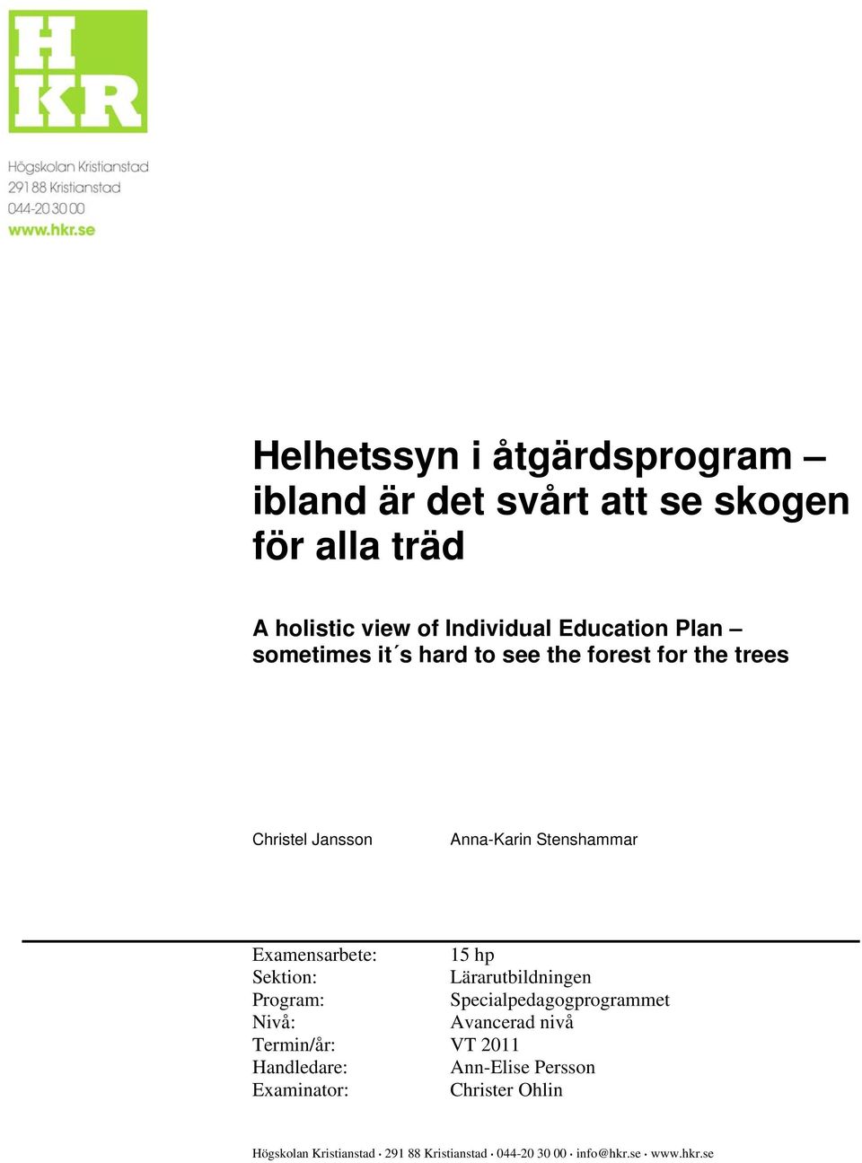 Sektion: Lärarutbildningen Program: Specialpedagogprogrammet Nivå: Avancerad nivå Termin/år: VT 2011 Handledare: