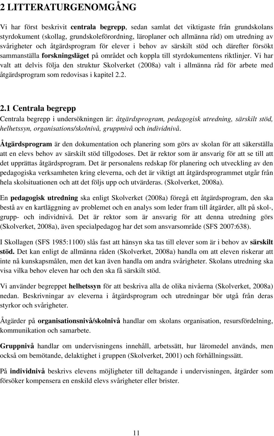Vi har valt att delvis följa den struktur Skolverket (2008a) valt i allmänna råd för arbete med åtgärdsprogram som redovisas i kapitel 2.