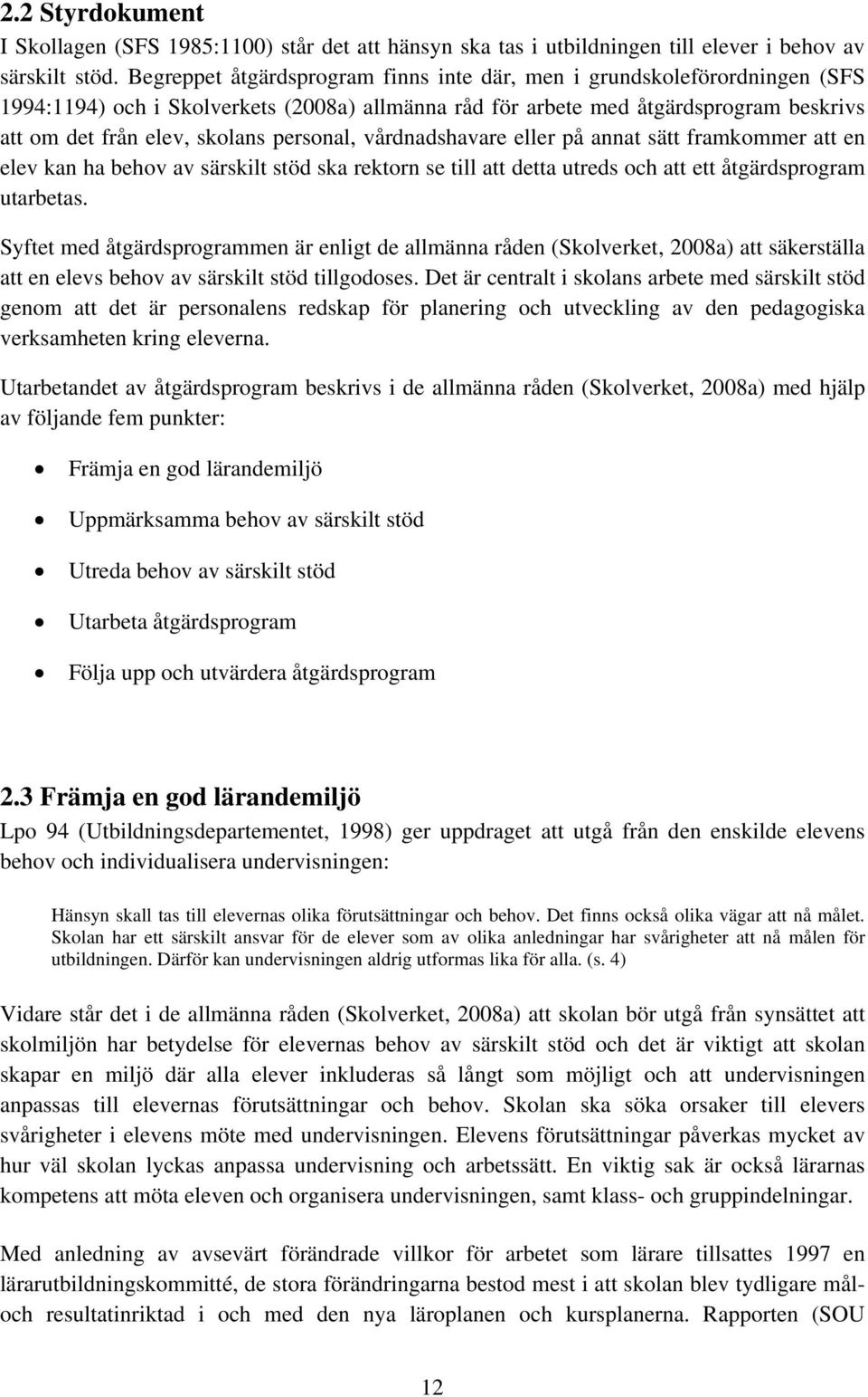 personal, vårdnadshavare eller på annat sätt framkommer att en elev kan ha behov av särskilt stöd ska rektorn se till att detta utreds och att ett åtgärdsprogram utarbetas.