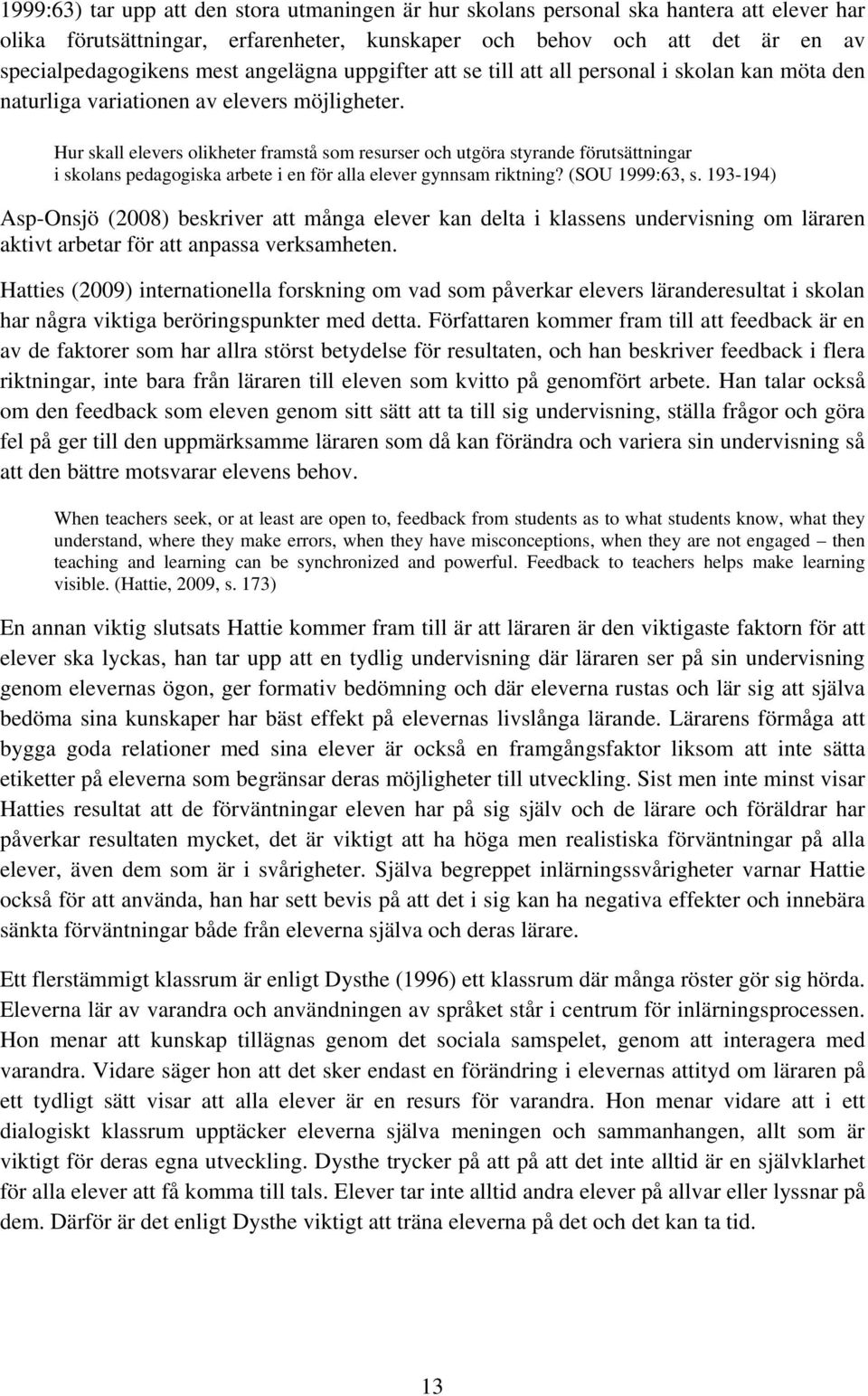 Hur skall elevers olikheter framstå som resurser och utgöra styrande förutsättningar i skolans pedagogiska arbete i en för alla elever gynnsam riktning? (SOU 1999:63, s.