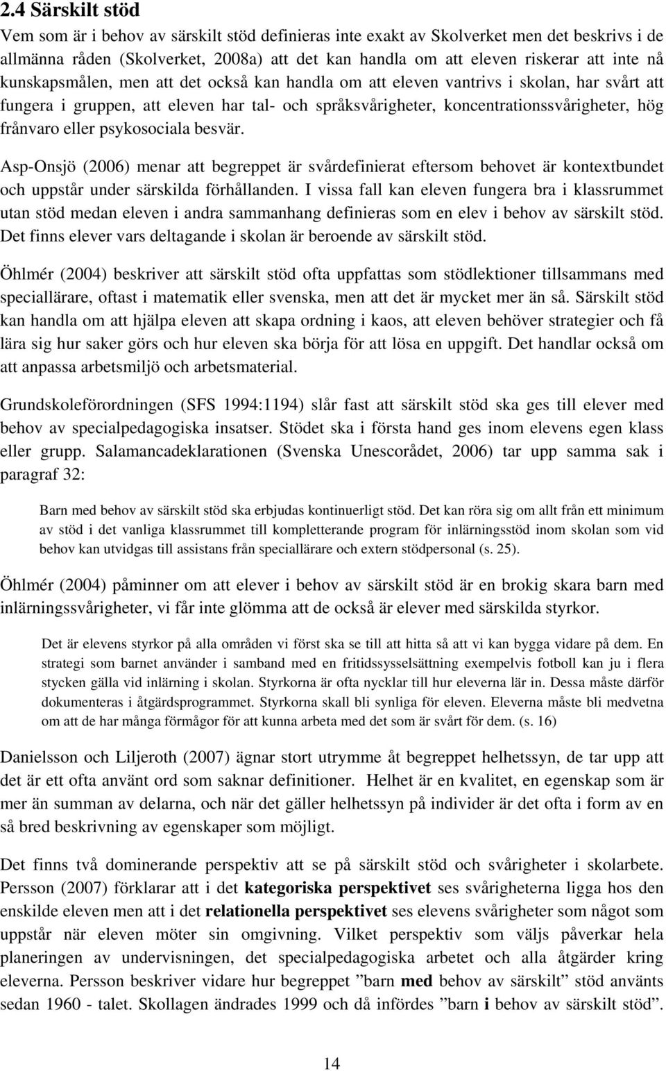 eller psykosociala besvär. Asp-Onsjö (2006) menar att begreppet är svårdefinierat eftersom behovet är kontextbundet och uppstår under särskilda förhållanden.