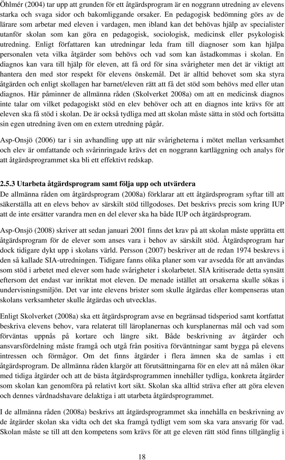 psykologisk utredning. Enligt författaren kan utredningar leda fram till diagnoser som kan hjälpa personalen veta vilka åtgärder som behövs och vad som kan åstadkommas i skolan.