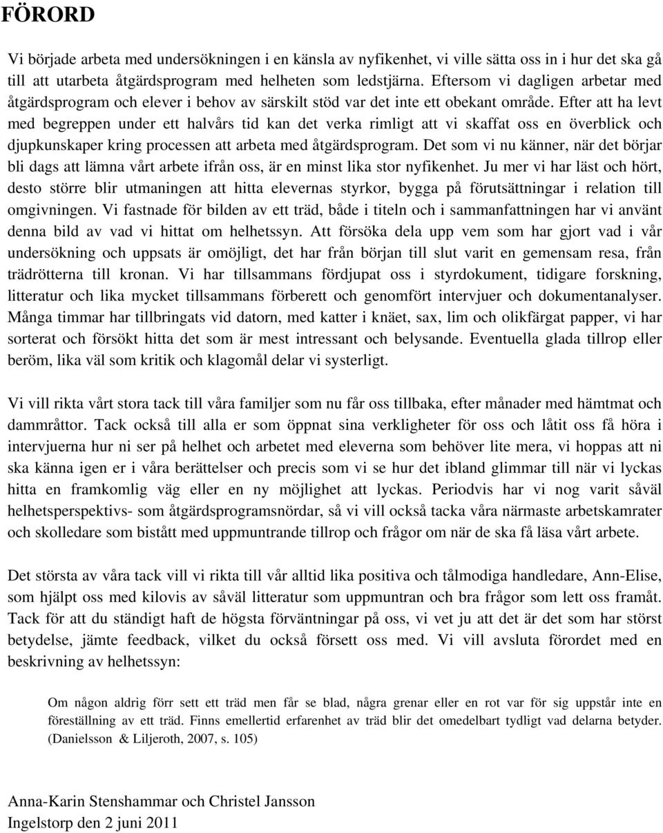 Efter att ha levt med begreppen under ett halvårs tid kan det verka rimligt att vi skaffat oss en överblick och djupkunskaper kring processen att arbeta med åtgärdsprogram.