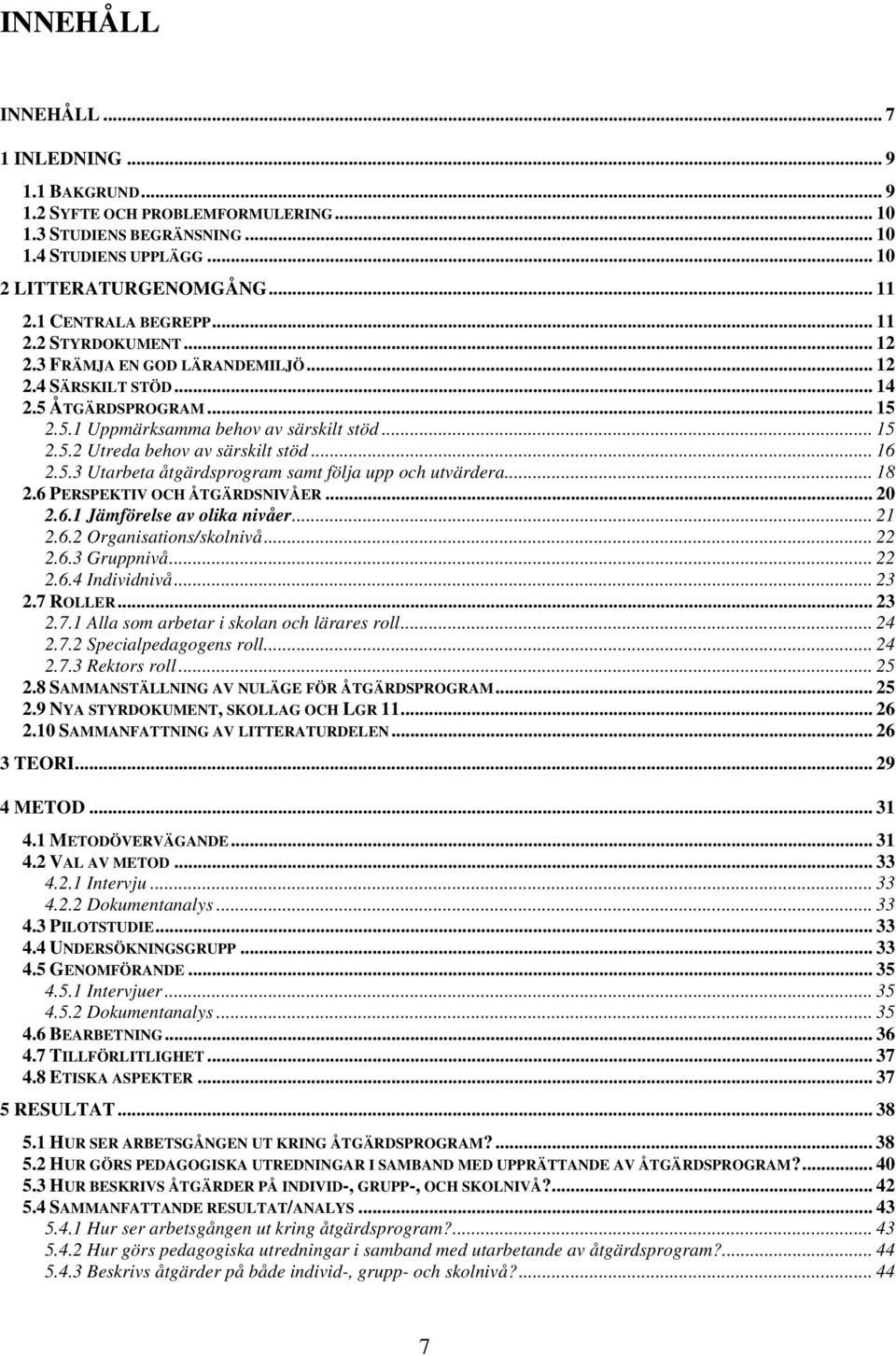 .. 16 2.5.3 Utarbeta åtgärdsprogram samt följa upp och utvärdera... 18 2.6 PERSPEKTIV OCH ÅTGÄRDSNIVÅER... 20 2.6.1 Jämförelse av olika nivåer... 21 2.6.2 Organisations/skolnivå... 22 2.6.3 Gruppnivå.