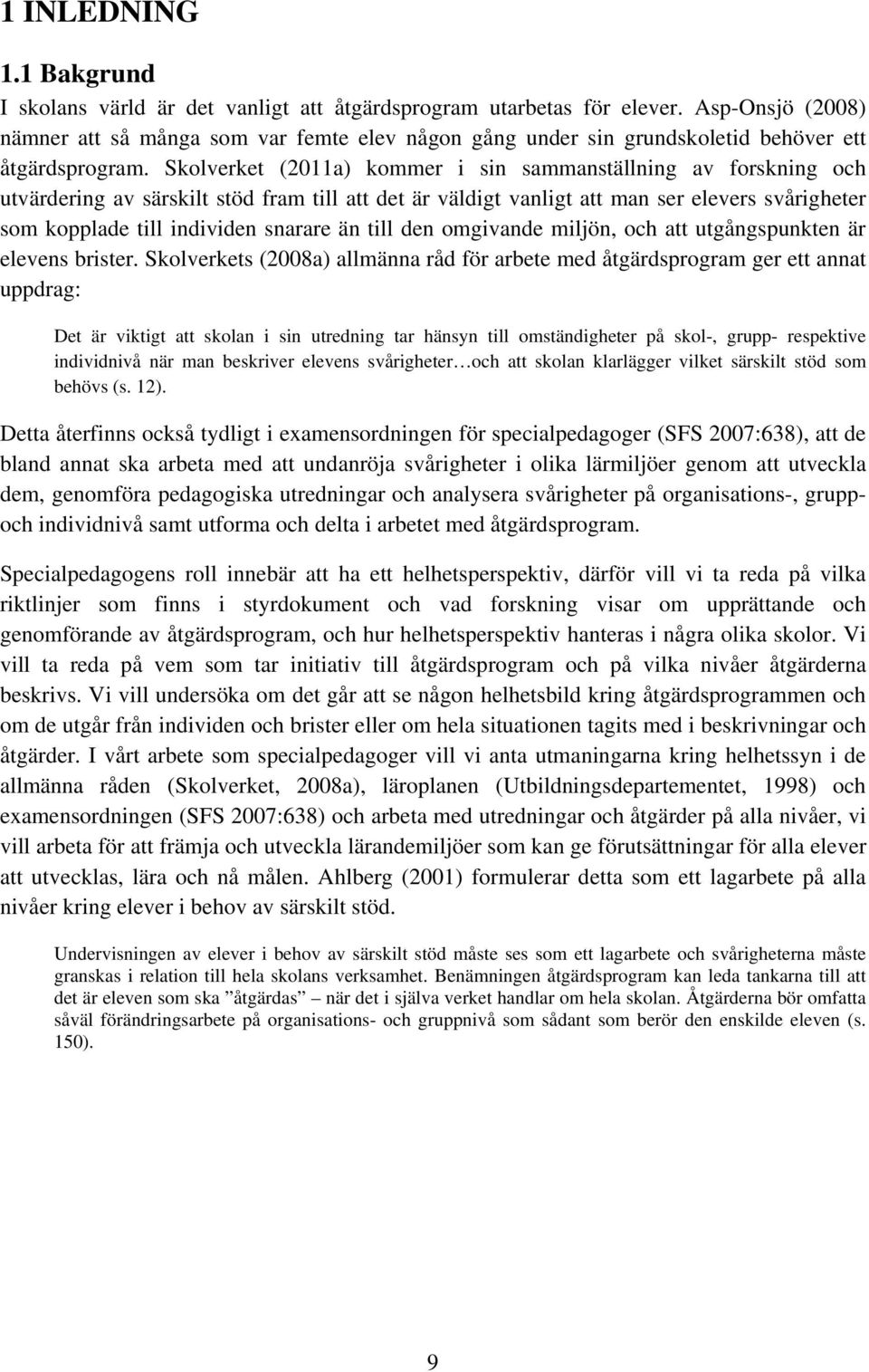 Skolverket (2011a) kommer i sin sammanställning av forskning och utvärdering av särskilt stöd fram till att det är väldigt vanligt att man ser elevers svårigheter som kopplade till individen snarare