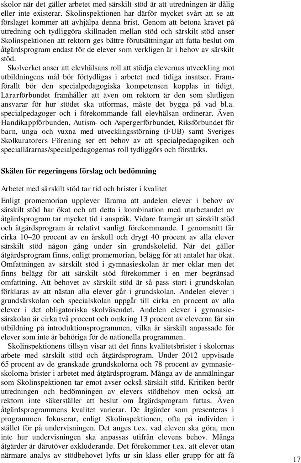 för de elever som verkligen är i behov av särskilt stöd. Skolverket anser att elevhälsans roll att stödja elevernas utveckling mot utbildningens mål bör förtydligas i arbetet med tidiga insatser.