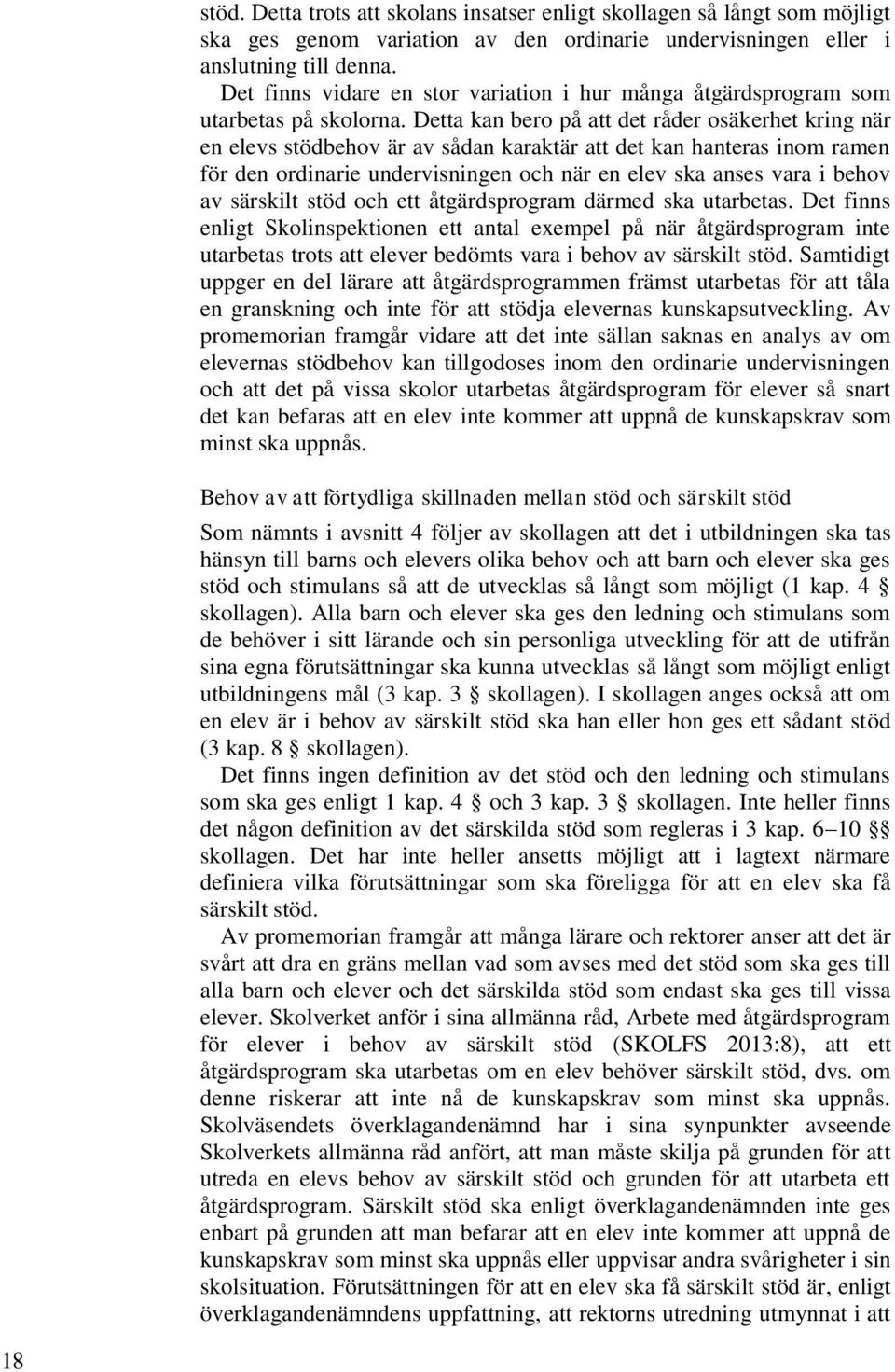 Detta kan bero på att det råder osäkerhet kring när en elevs stödbehov är av sådan karaktär att det kan hanteras inom ramen för den ordinarie undervisningen och när en elev ska anses vara i behov av