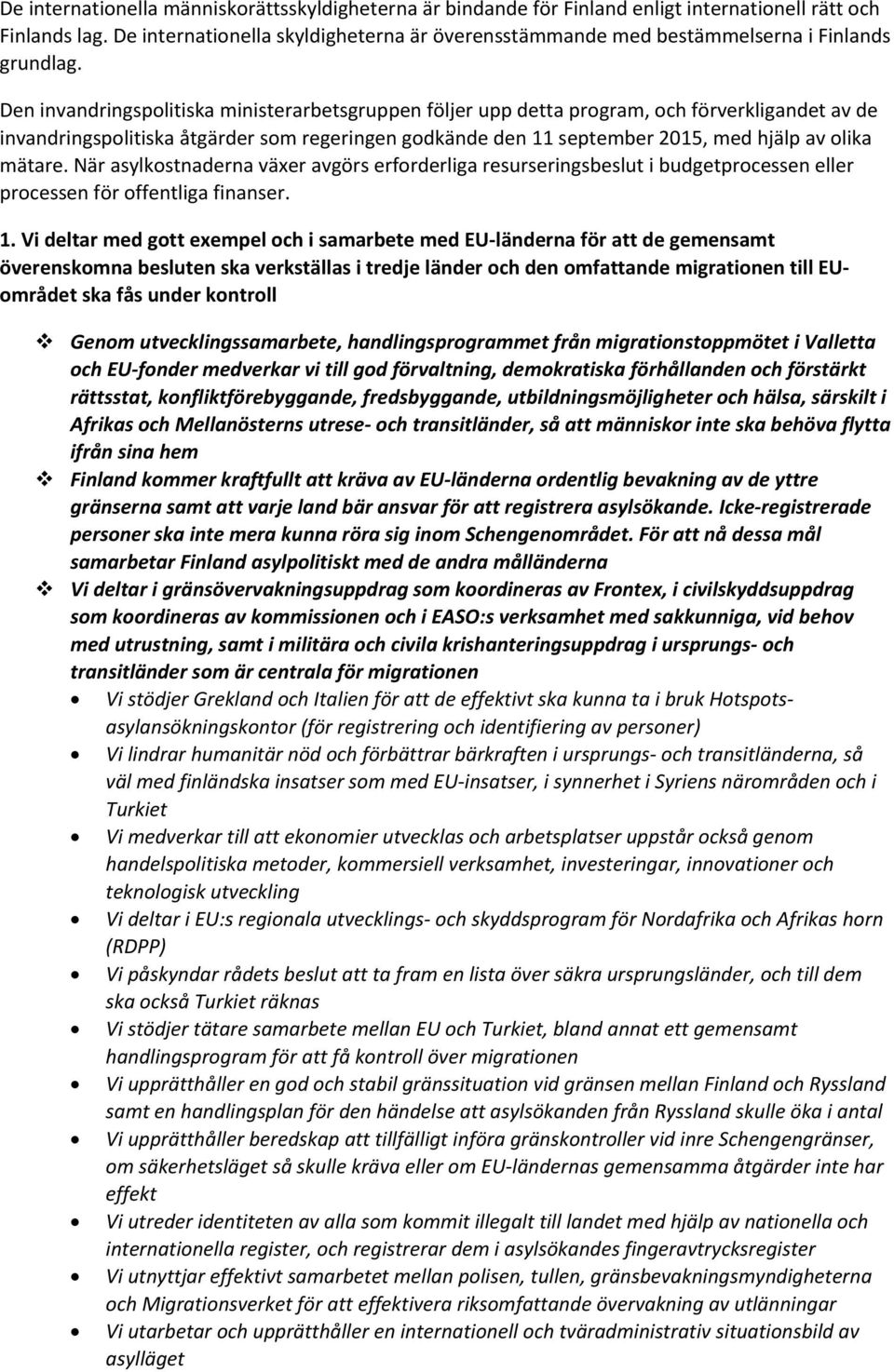 Den invandringspolitiska ministerarbetsgruppen följer upp detta program, och förverkligandet av de invandringspolitiska åtgärder som regeringen godkände den 11 september 2015, med hjälp av olika