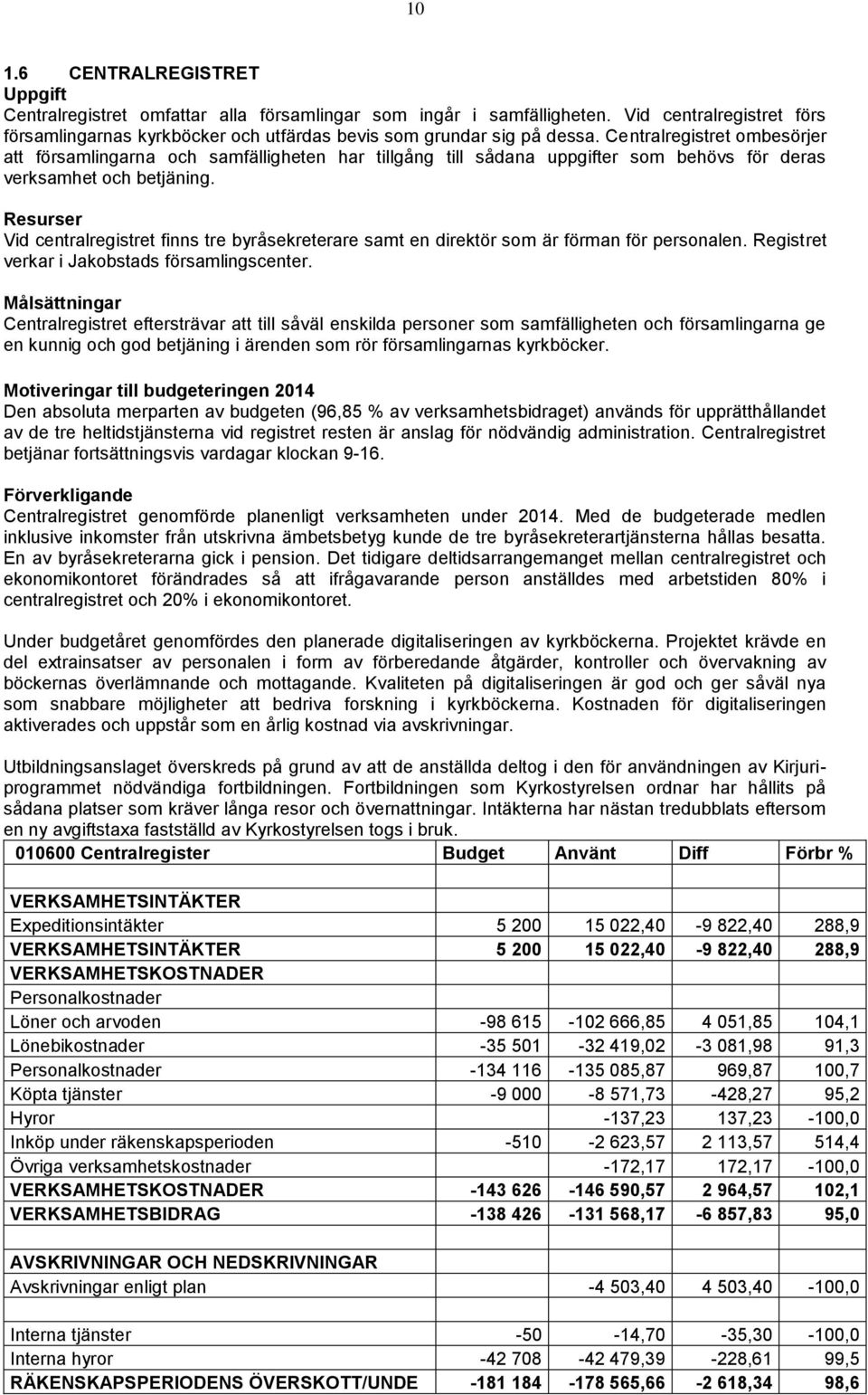 Centralregistret ombesörjer att församlingarna och samfälligheten har tillgång till sådana uppgifter som behövs för deras verksamhet och betjäning.