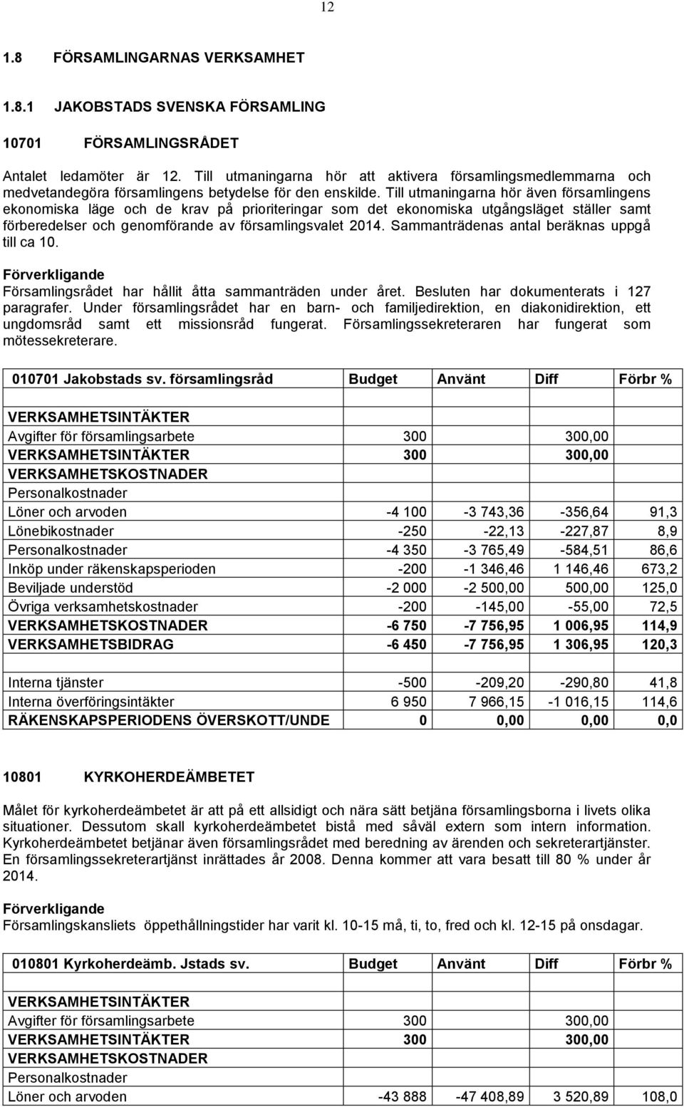 Till utmaningarna hör även församlingens ekonomiska läge och de krav på prioriteringar som det ekonomiska utgångsläget ställer samt förberedelser och genomförande av församlingsvalet 2014.