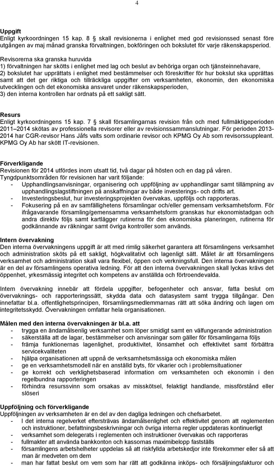 Revisorerna ska granska huruvida 1) förvaltningen har skötts i enlighet med lag och beslut av behöriga organ och tjänsteinnehavare, 2) bokslutet har upprättats i enlighet med bestämmelser och