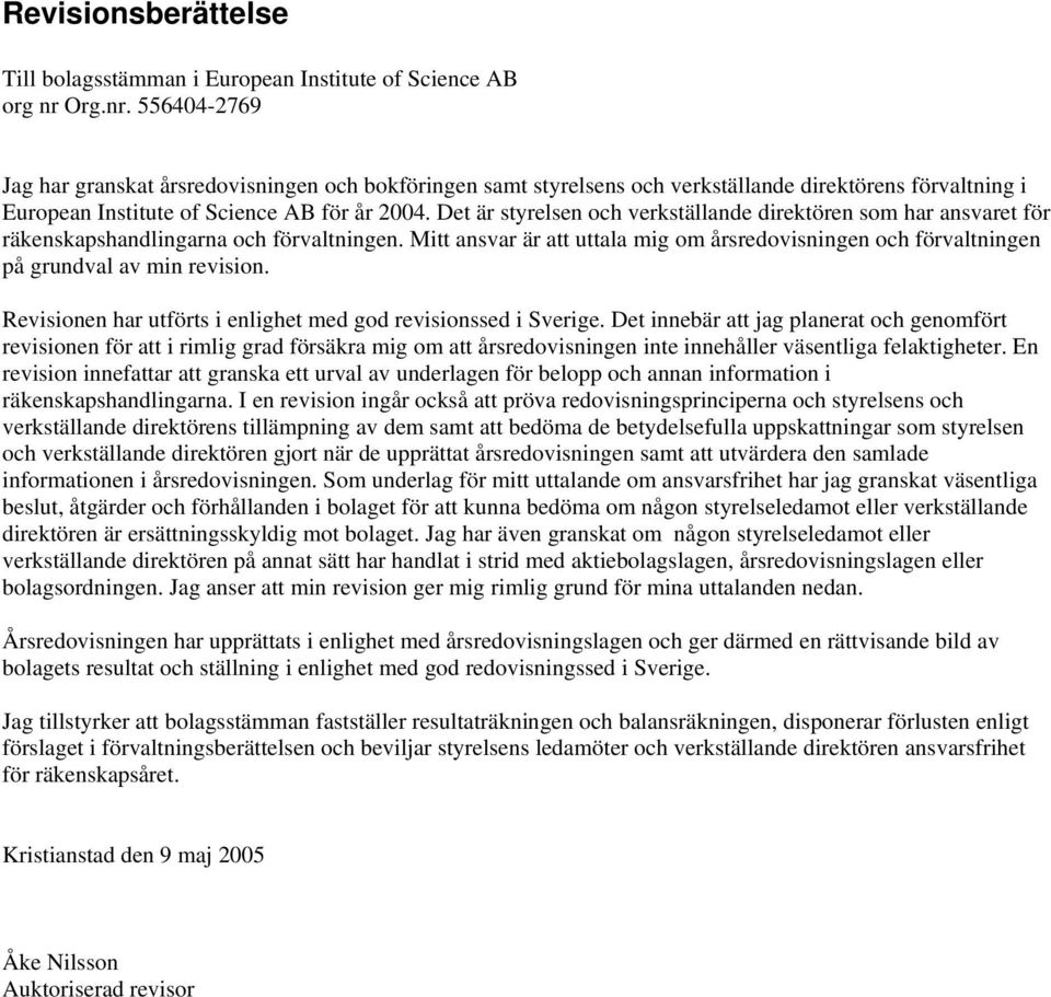 Mitt ansvar är att uttala mig om årsredovisningen och förvaltningen på grundval av min revision. Revisionen har utförts i enlighet med god revisionssed i Sverige.