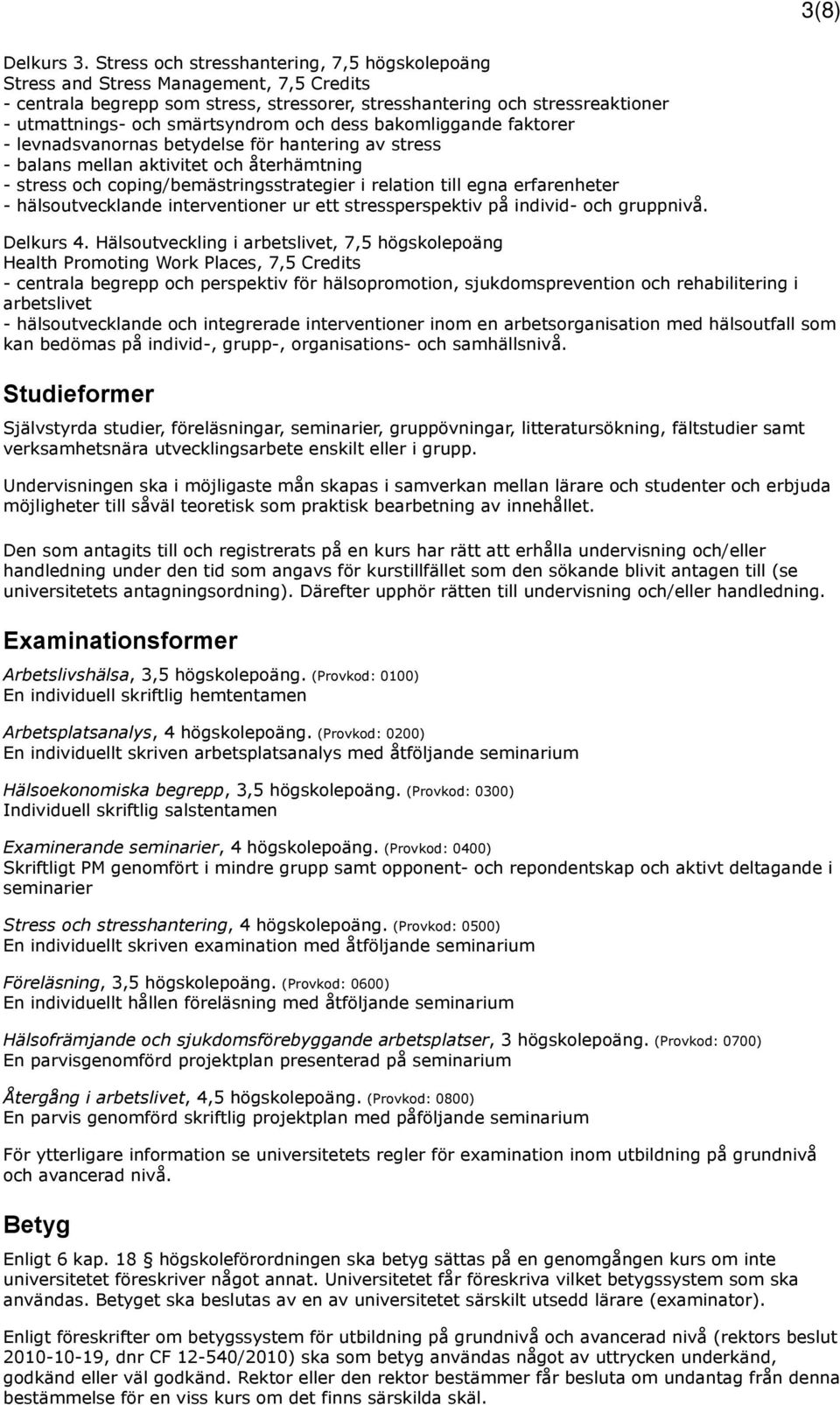 och dess bakomliggande faktorer - levnadsvanornas betydelse för hantering av stress - balans mellan aktivitet och återhämtning - stress och coping/bemästringsstrategier i relation till egna