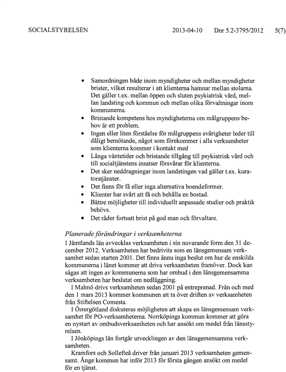 Ingen eller liten förståelse för målgruppens svårigheter leder till dåligt bemötande, något som förekommer i alla verksamheter som klienterna kommer i kontakt med Långa väntetider och bristande