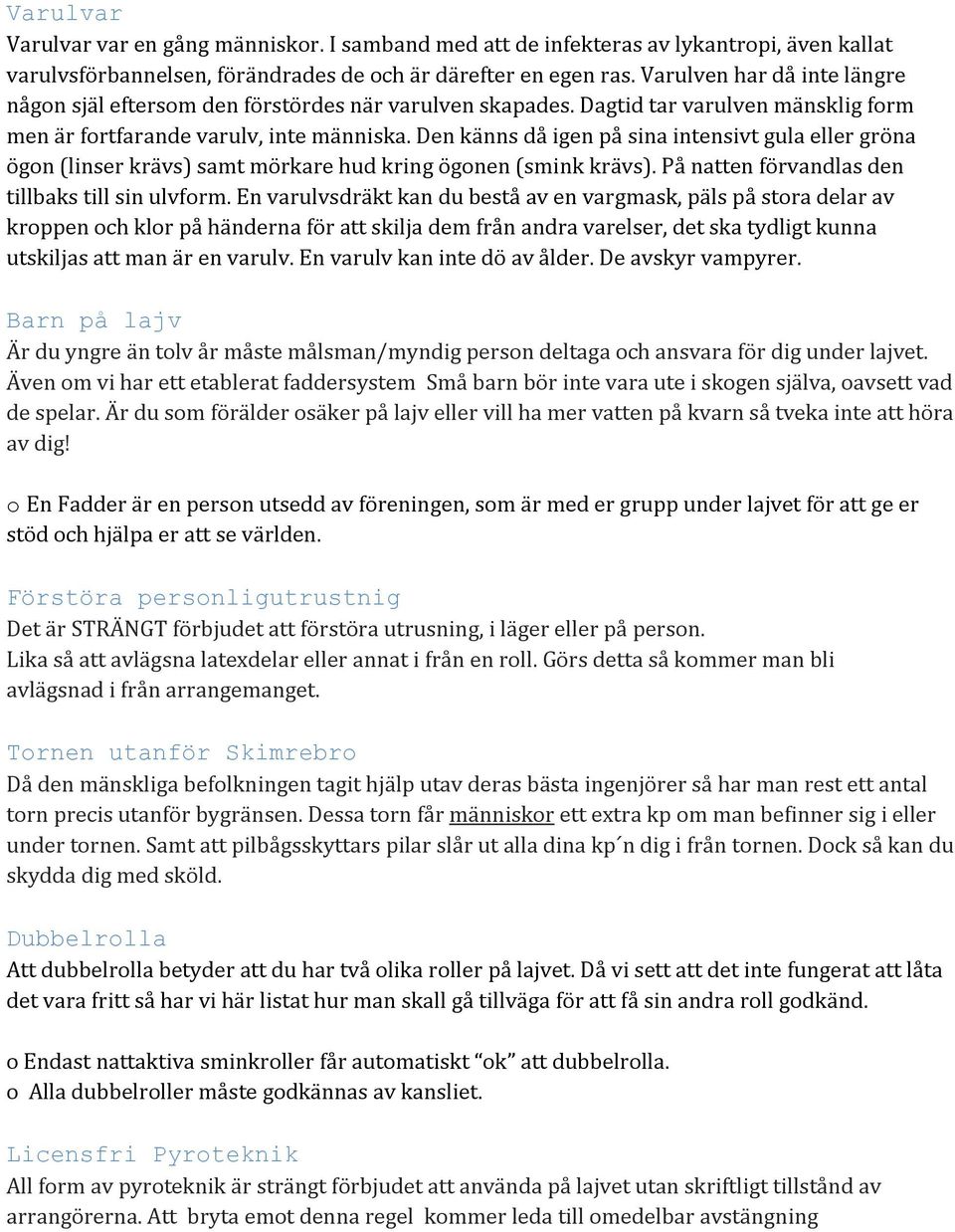 Den känns då igen på sina intensivt gula eller gröna ögon (linser krävs) samt mörkare hud kring ögonen (smink krävs). På natten förvandlas den tillbaks till sin ulvform.