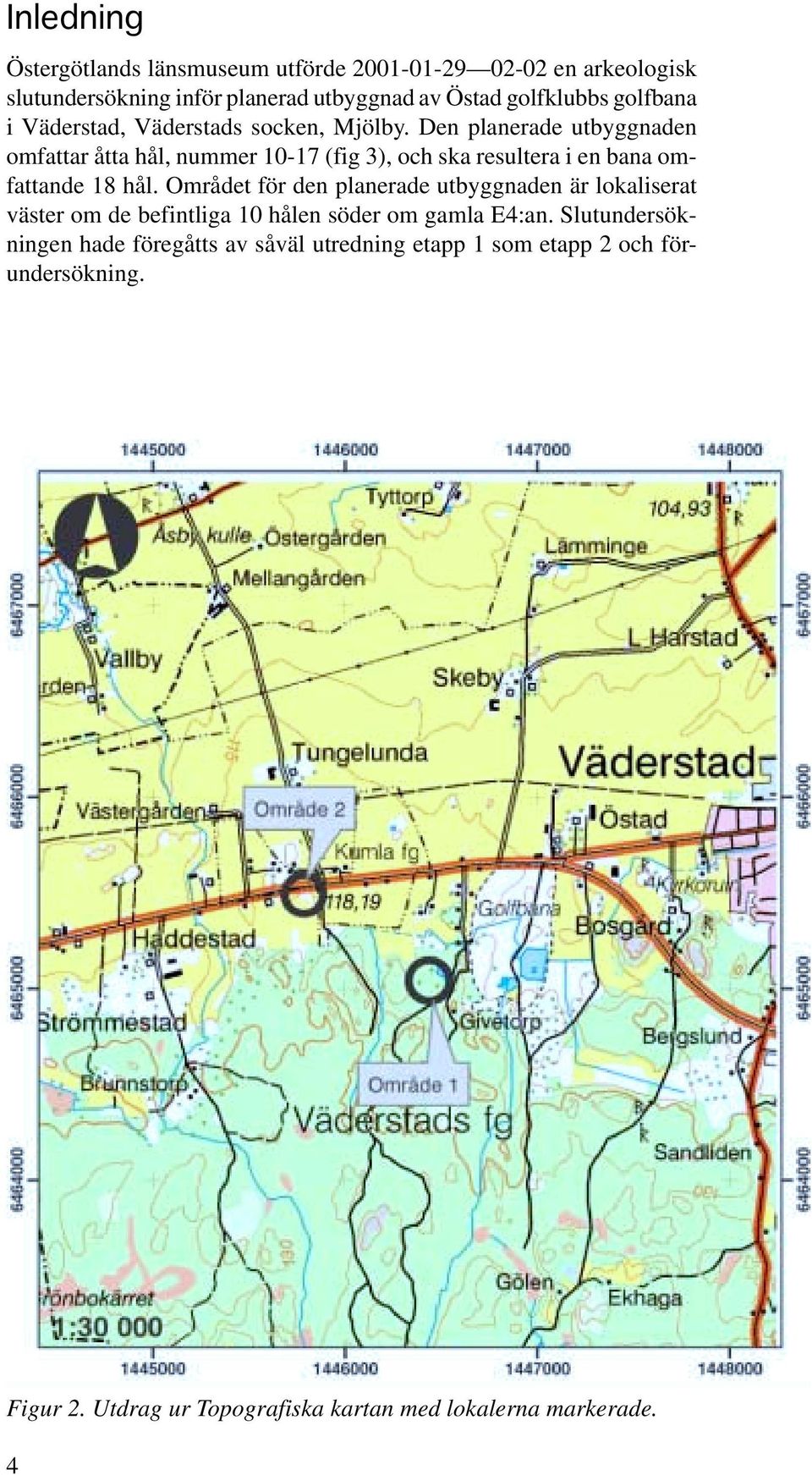 Den planerade utbyggnaden omfattar åtta hål, nummer 10-17 (fig 3), och ska resultera i en bana omfattande 18 hål.