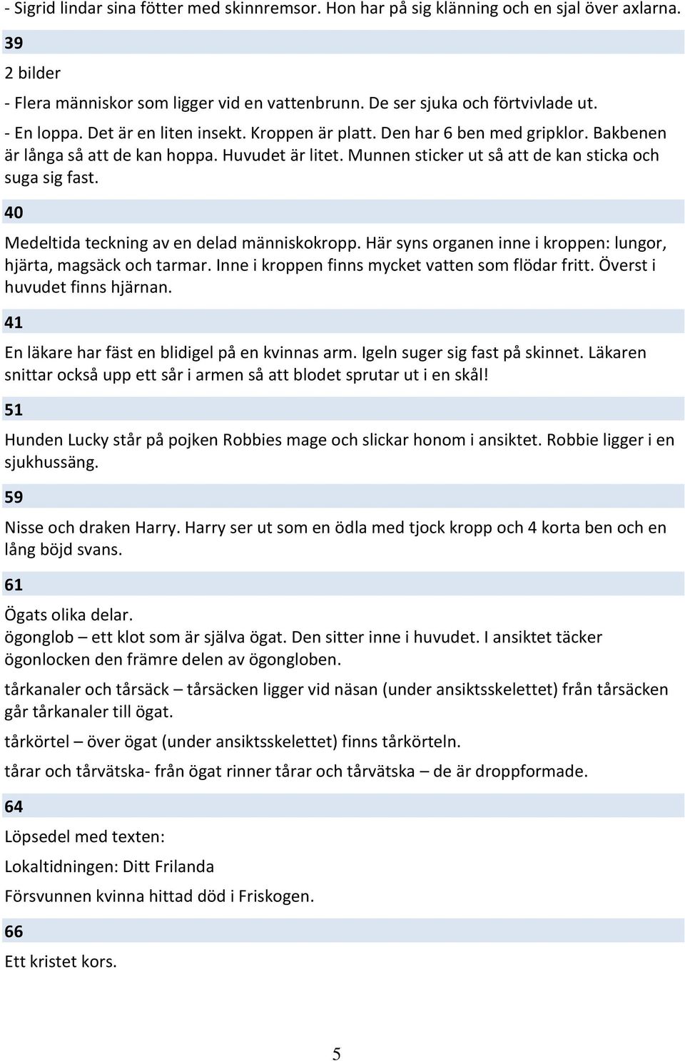 40 Medeltida teckning av en delad människokropp. Här syns organen inne i kroppen: lungor, hjärta, magsäck och tarmar. Inne i kroppen finns mycket vatten som flödar fritt.