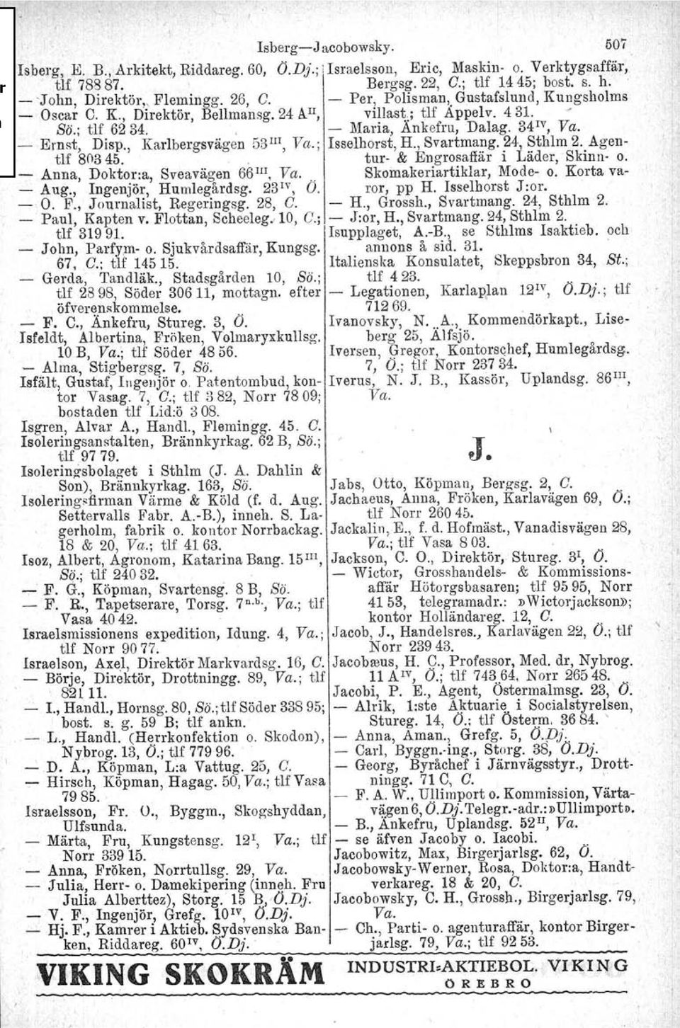 , Karlbergsvägen 53 III, Va.; Isselhorst, H., Svartmang. 24, Sthlm 2. Agentlf 80345.. tur- & Engrosaffär i Läder, Skinn- o. - Anna, Doktor:a, Sveavägen 66 III, Va... Skomakeriartiklar, Mode- o.